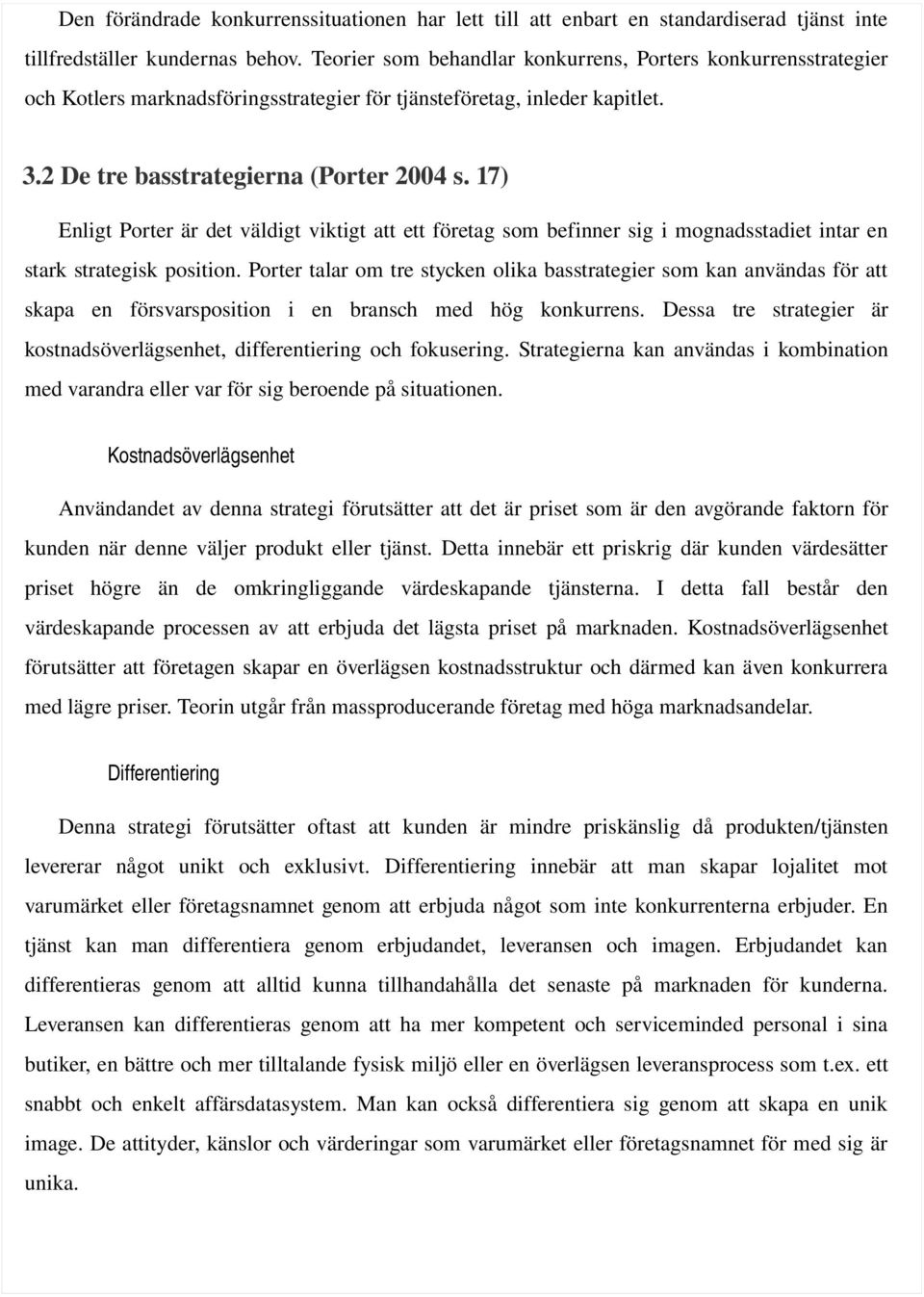 17) Enligt Porter är det väldigt viktigt att ett företag som befinner sig i mognadsstadiet intar en stark strategisk position.