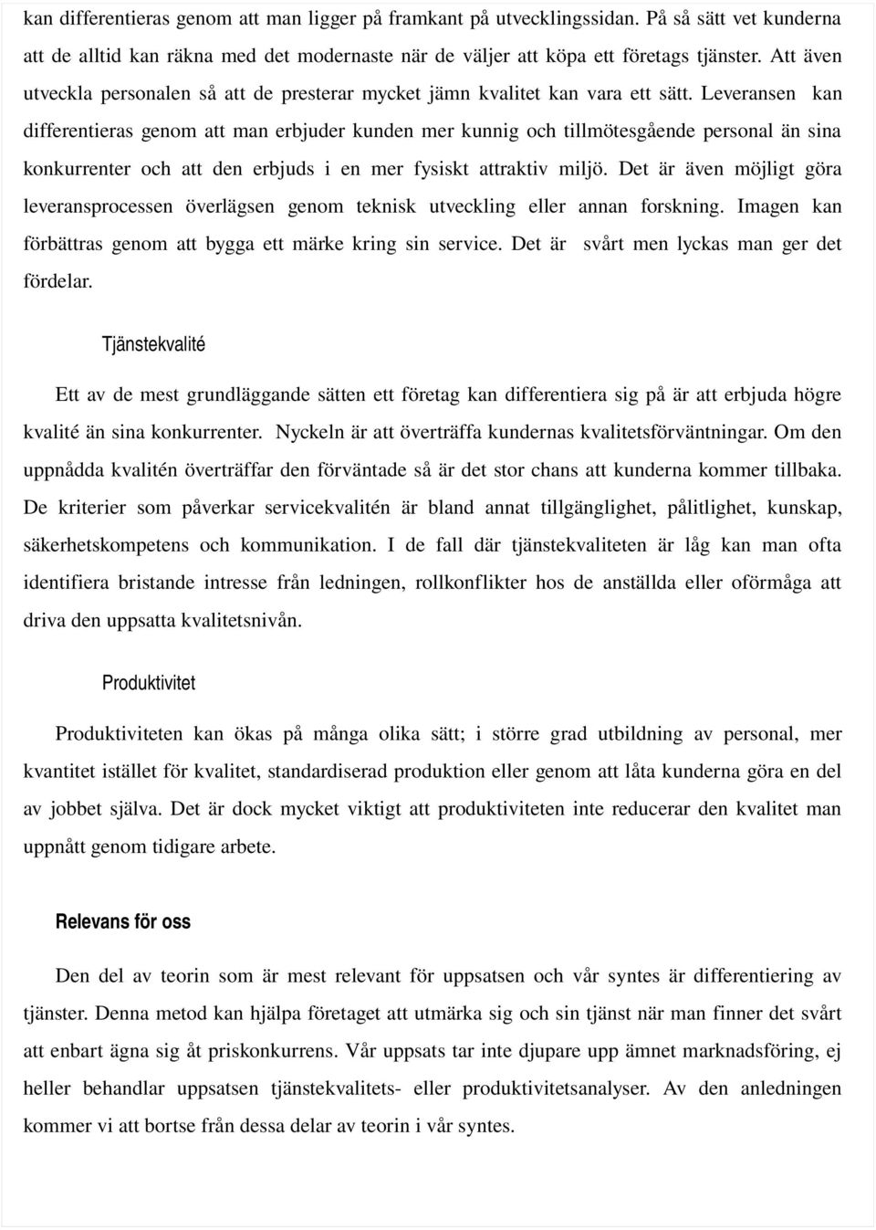 Leveransen kan differentieras genom att man erbjuder kunden mer kunnig och tillmötesgående personal än sina konkurrenter och att den erbjuds i en mer fysiskt attraktiv miljö.