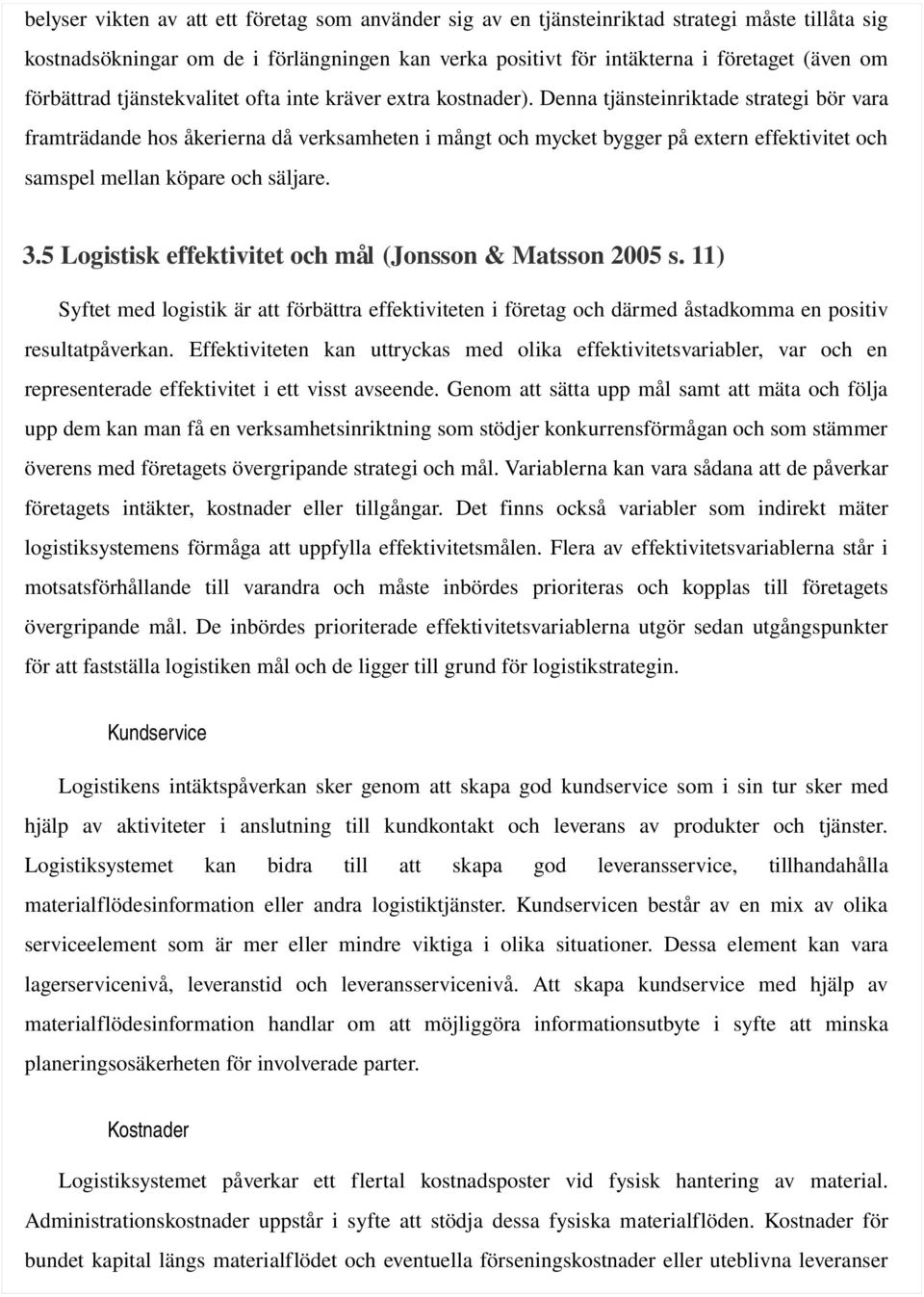 Denna tjänsteinriktade strategi bör vara framträdande hos åkerierna då verksamheten i mångt och mycket bygger på extern effektivitet och samspel mellan köpare och säljare. 3.