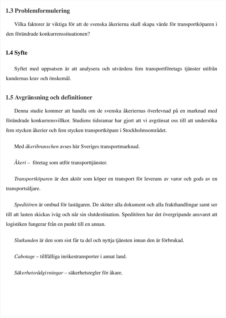 5 Avgränsning och definitioner Denna studie kommer att handla om de svenska åkeriernas överlevnad på en marknad med förändrade konkurrensvillkor.