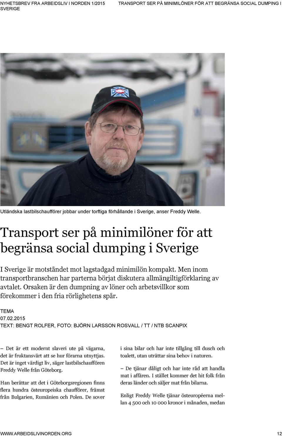 Men inom transportbranschen har parterna börjat diskutera allmängiltigförklaring av avtalet. Orsaken är den dumpning av löner och arbetsvillkor som förekommer i den fria rörlighetens spår. TEMA 07.02.