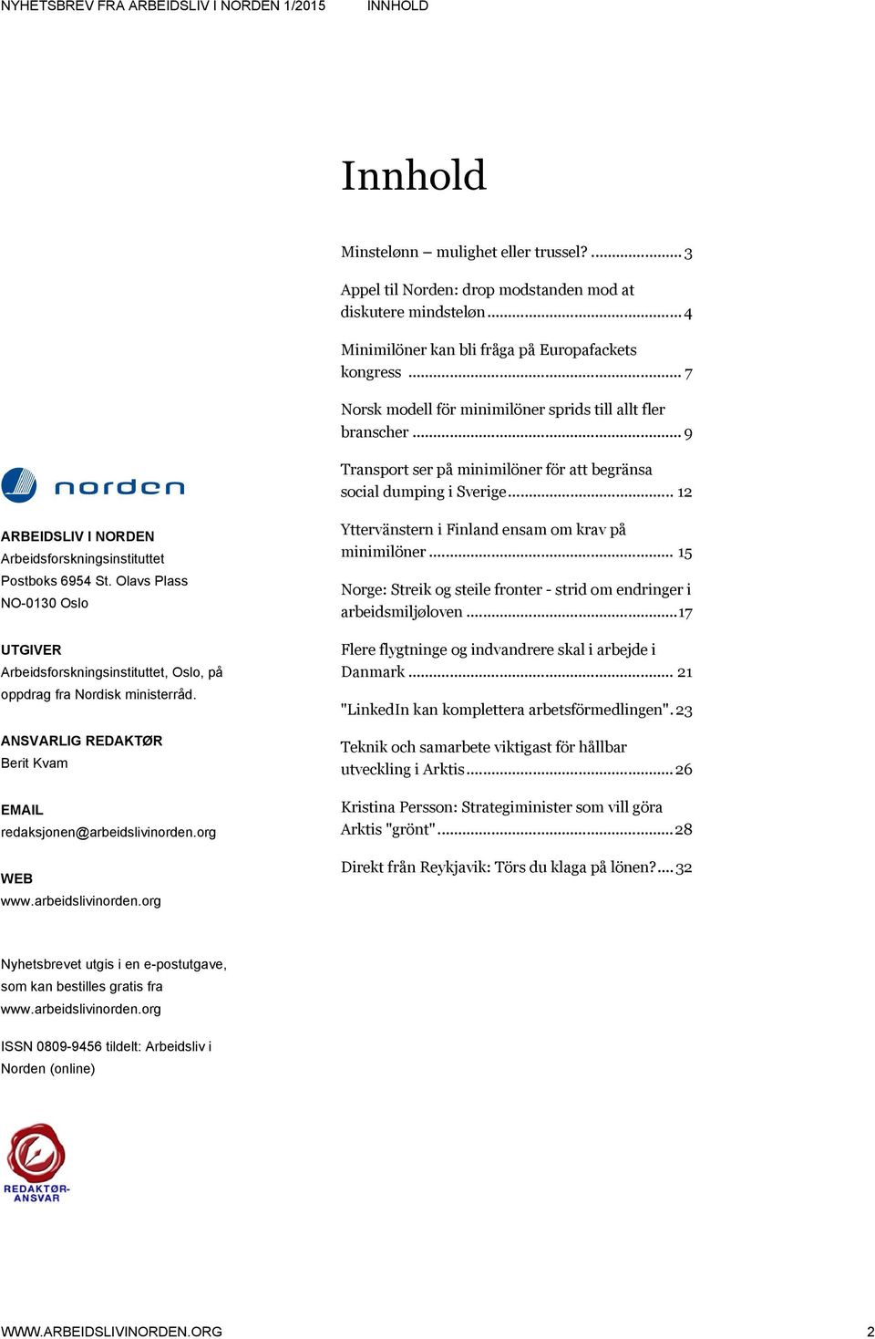.. 12 ARBEIDSLIV I NORDEN Arbeidsforskningsinstituttet Postboks 6954 St. Olavs Plass NO-0130 Oslo UTGIVER Arbeidsforskningsinstituttet, Oslo, på oppdrag fra Nordisk ministerråd.