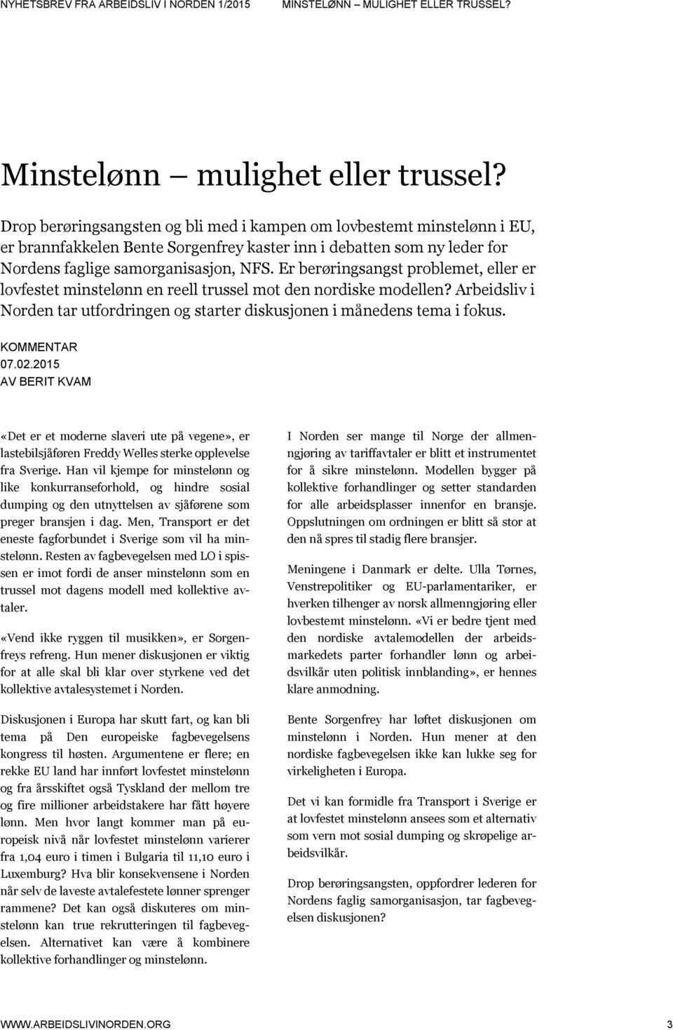Er berøringsangst problemet, eller er lovfestet minstelønn en reell trussel mot den nordiske modellen? Arbeidsliv i Norden tar utfordringen og starter diskusjonen i månedens tema i fokus.