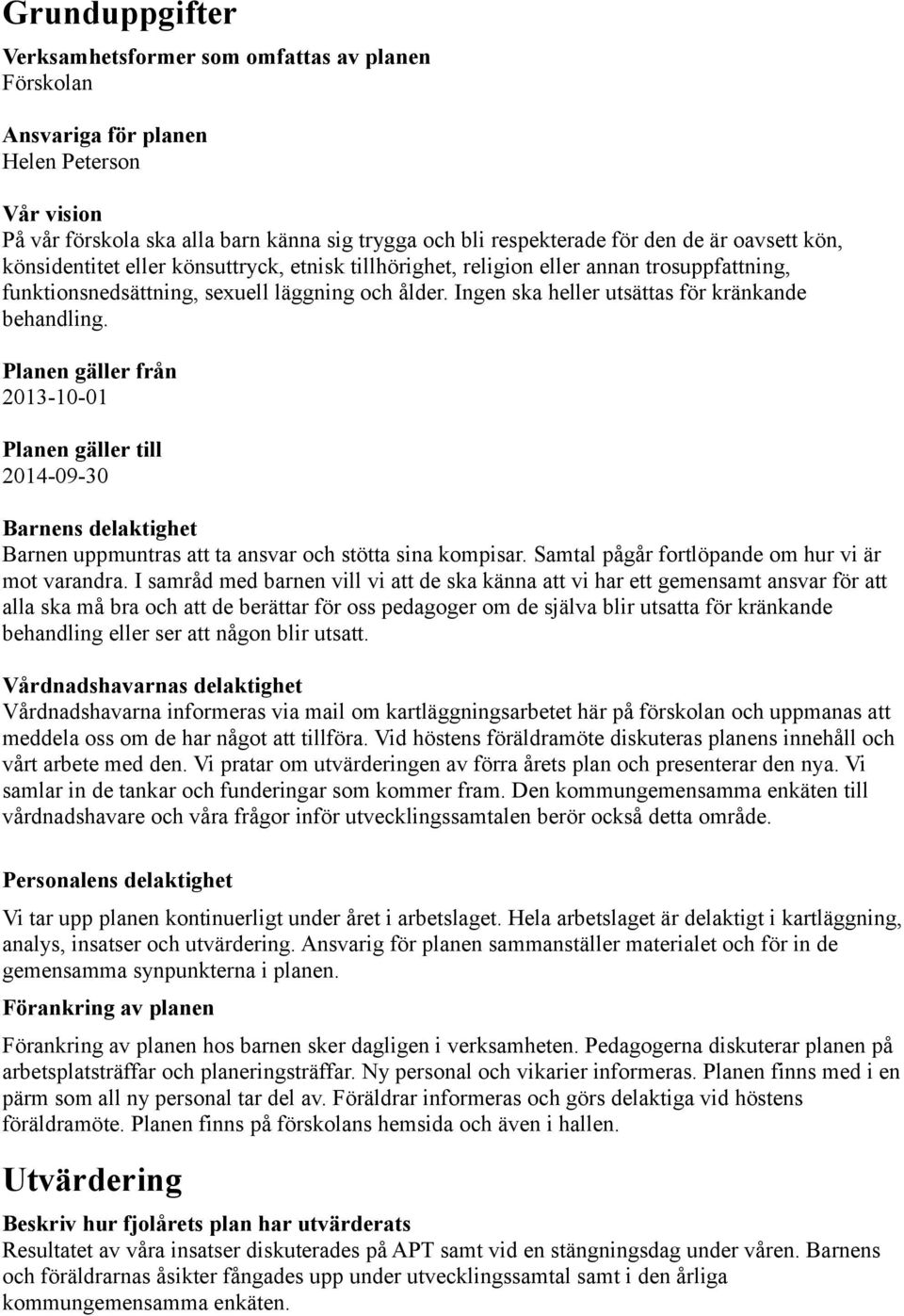 Planen gäller från 2013-10-01 Planen gäller till 2014-09-30 Barnens delaktighet Barnen uppmuntras att ta ansvar och stötta sina kompisar. Samtal pågår fortlöpande om hur vi är mot varandra.