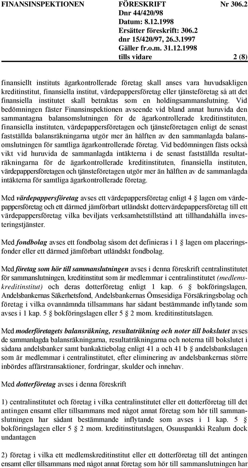 Vid bedömningen fäster Finansinspektionen avseende vid bland annat huruvida den sammantagna balansomslutningen för de ägarkontrollerade kreditinstituten, finansiella instituten, värdepappersföretagen