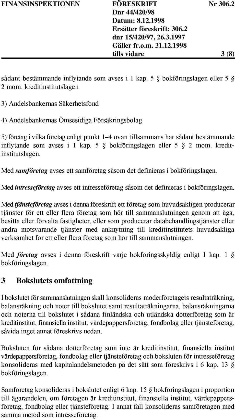 avses i 1 kap. 5 bokföringslagen eller 5 2 mom. kreditinstitutslagen. Med samföretag avses ett samföretag såsom det definieras i bokföringslagen.