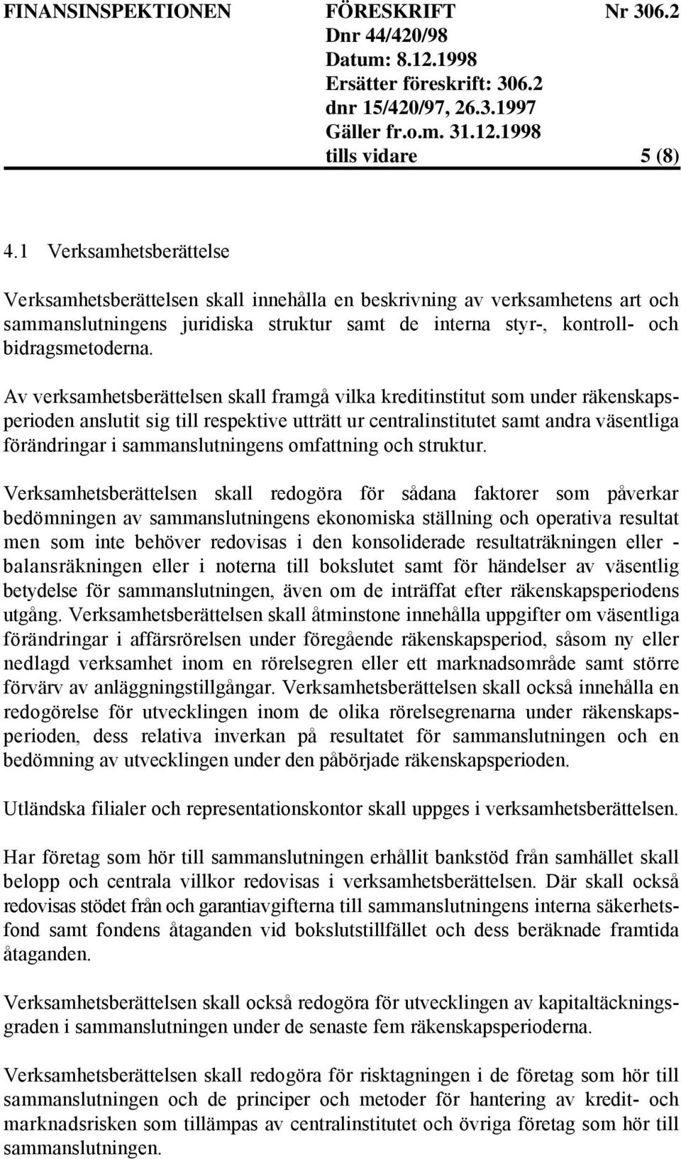 Av verksamhetsberättelsen skall framgå vilka kreditinstitut som under räkenskapsperioden anslutit sig till respektive utträtt ur centralinstitutet samt andra väsentliga förändringar i