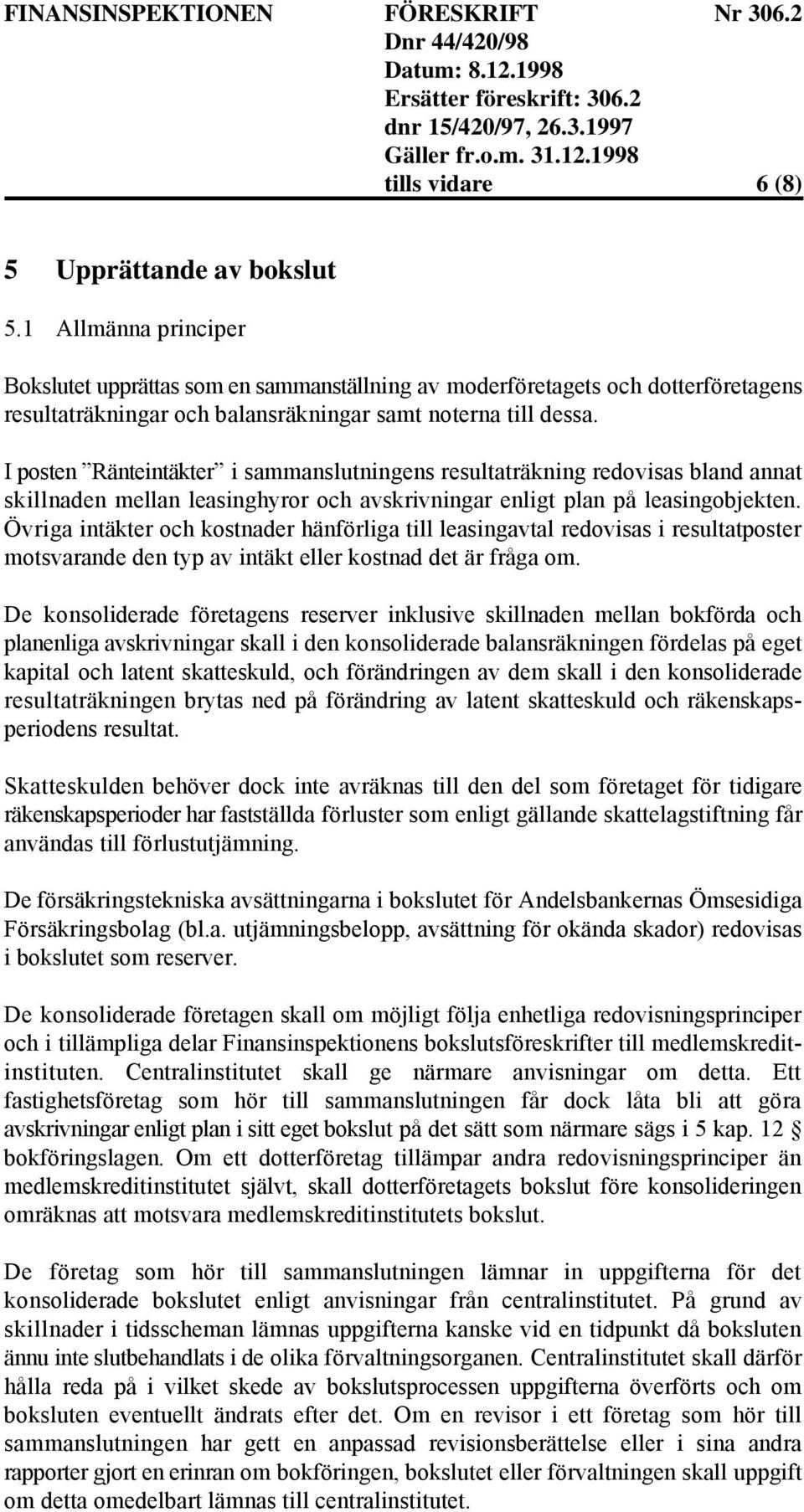 I posten Ränteintäkter i sammanslutningens resultaträkning redovisas bland annat skillnaden mellan leasinghyror och avskrivningar enligt plan på leasingobjekten.