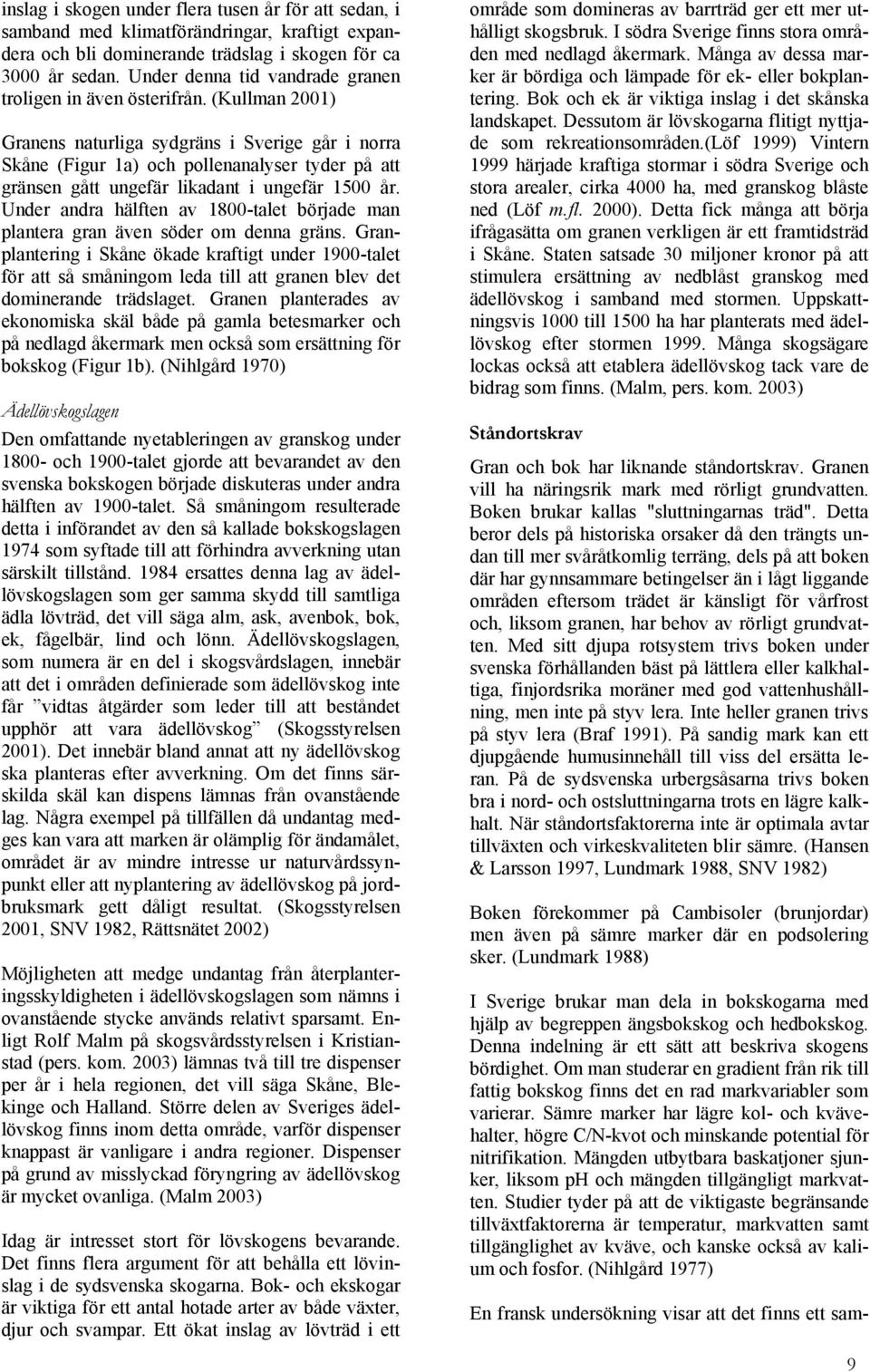 (Kullman 2001) Granens naturliga sydgräns i Sverige går i norra Skåne (Figur 1a) och pollenanalyser tyder på att gränsen gått ungefär likadant i ungefär 1500 år.