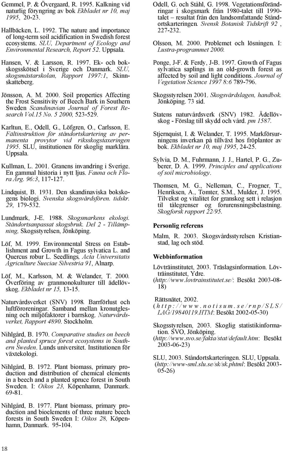 Ek- och bokskogsskötsel i Sverige och Danmark. SLU, skogsmästarskolan, Rapport 1997:1, Skinnskatteberg. Jönsson, A. M. 2000.