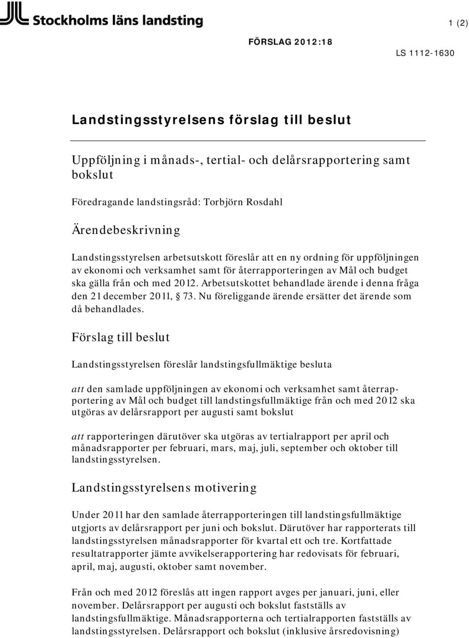 Arbetsutskottet behandlade ärende i denna fråga den 21 december 2011, 73. Nu föreliggande ärende ersätter det ärende som då behandlades.