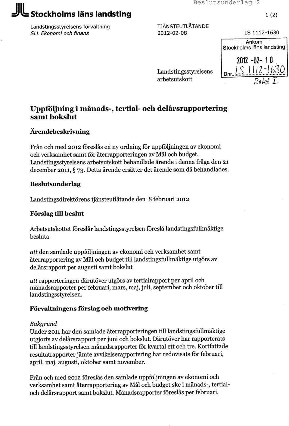 återrapporteringen av Mål och budget. Landstingsstyrelsens arbetsutskott behandlade ärende i denna fråga den 21 december 2011, 73. Detta ärende ersätter det ärende som då behandlades.