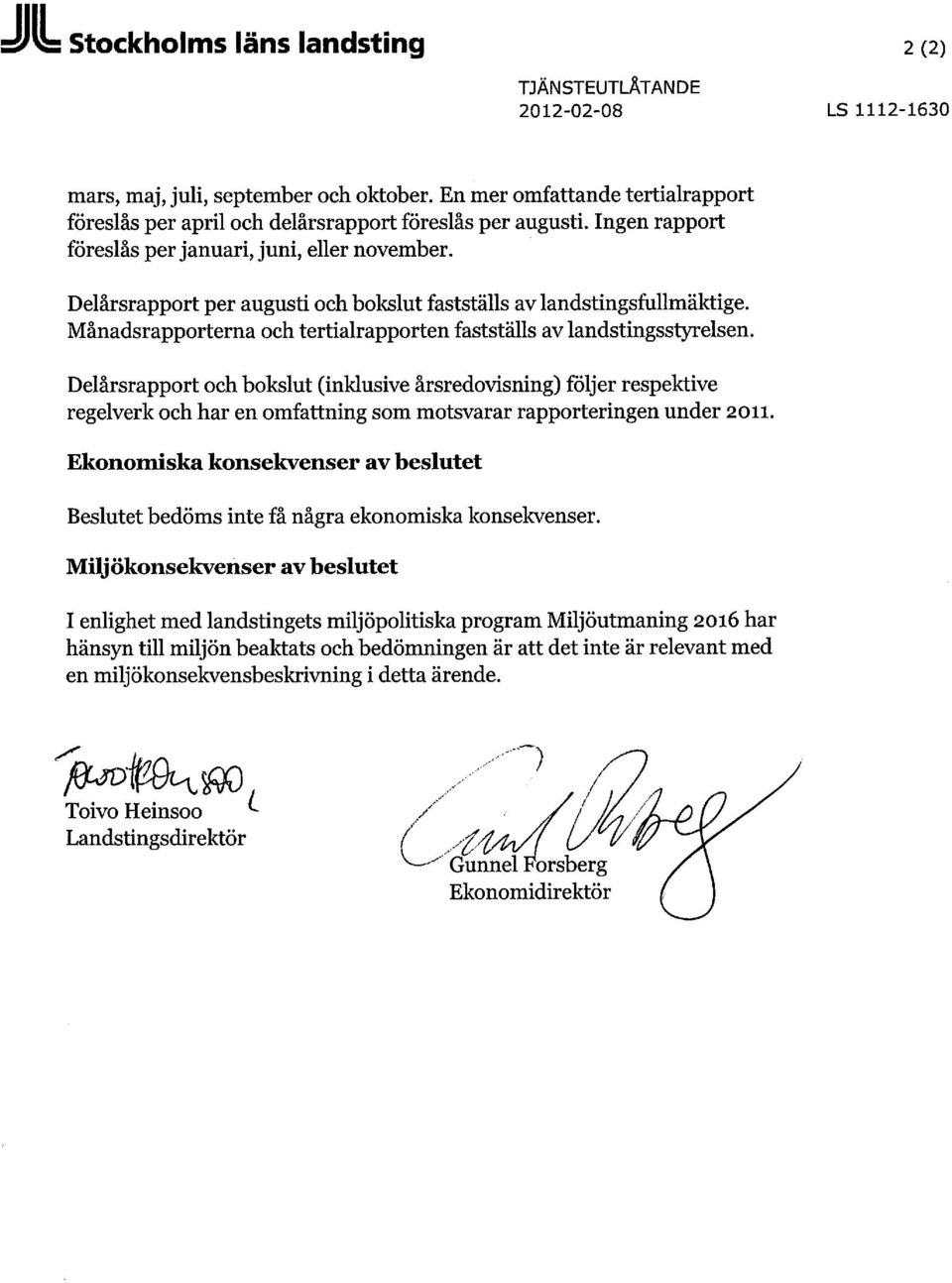 Månadsrapporterna och tertialrapporten fastställs av landstingsstyrelsen.