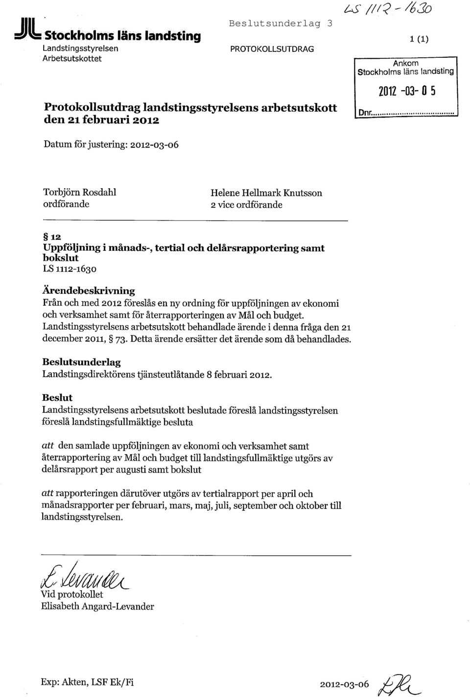 Hellmark Knutsson 2 vice ordförande 12 Uppföljning i månads-, tertial och delårsrapportermg samt bokslut Ärendebeskrivning Från och med 2012 föreslås en ny ordning för uppföljningen av ekonomi och