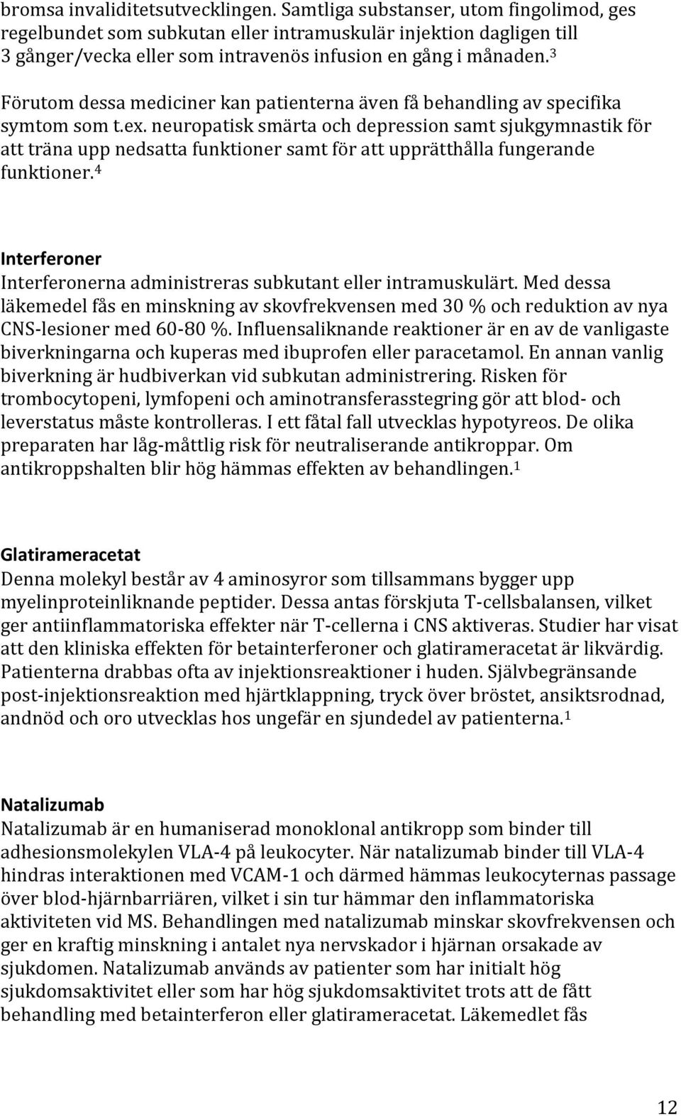 3 Förutom dessa mediciner kan patienterna även få behandling av specifika symtom som t.ex.