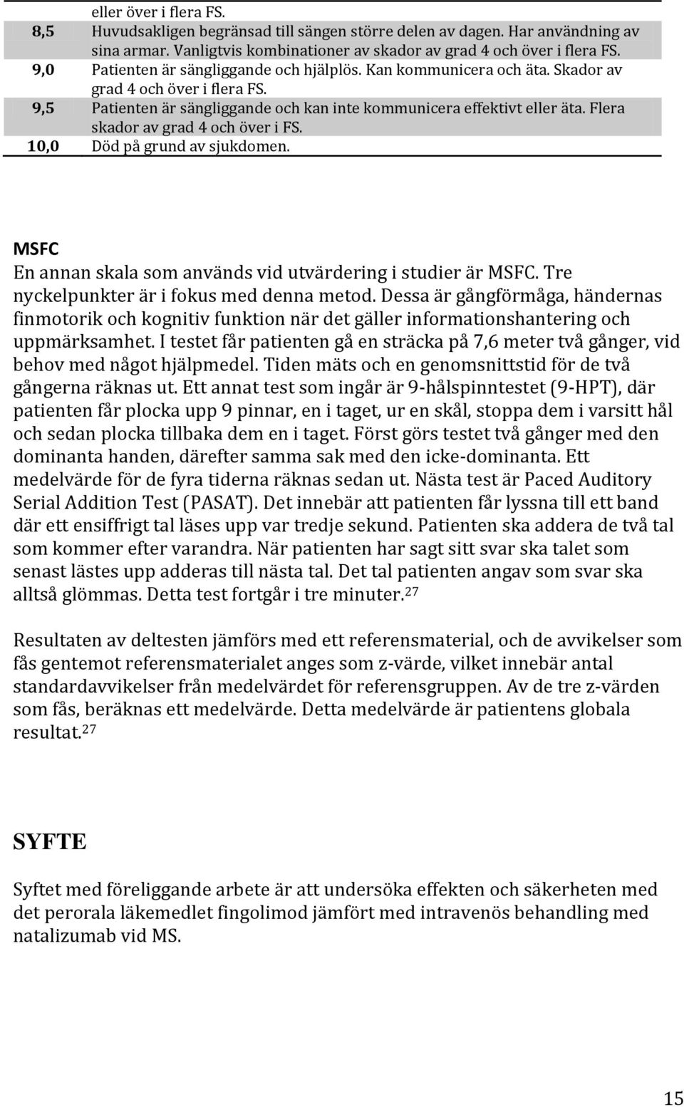 Flera skador av grad 4 och över i FS. 10,0 Död på grund av sjukdomen. MSFC En annan skala som används vid utvärdering i studier är MSFC. Tre nyckelpunkter är i fokus med denna metod.