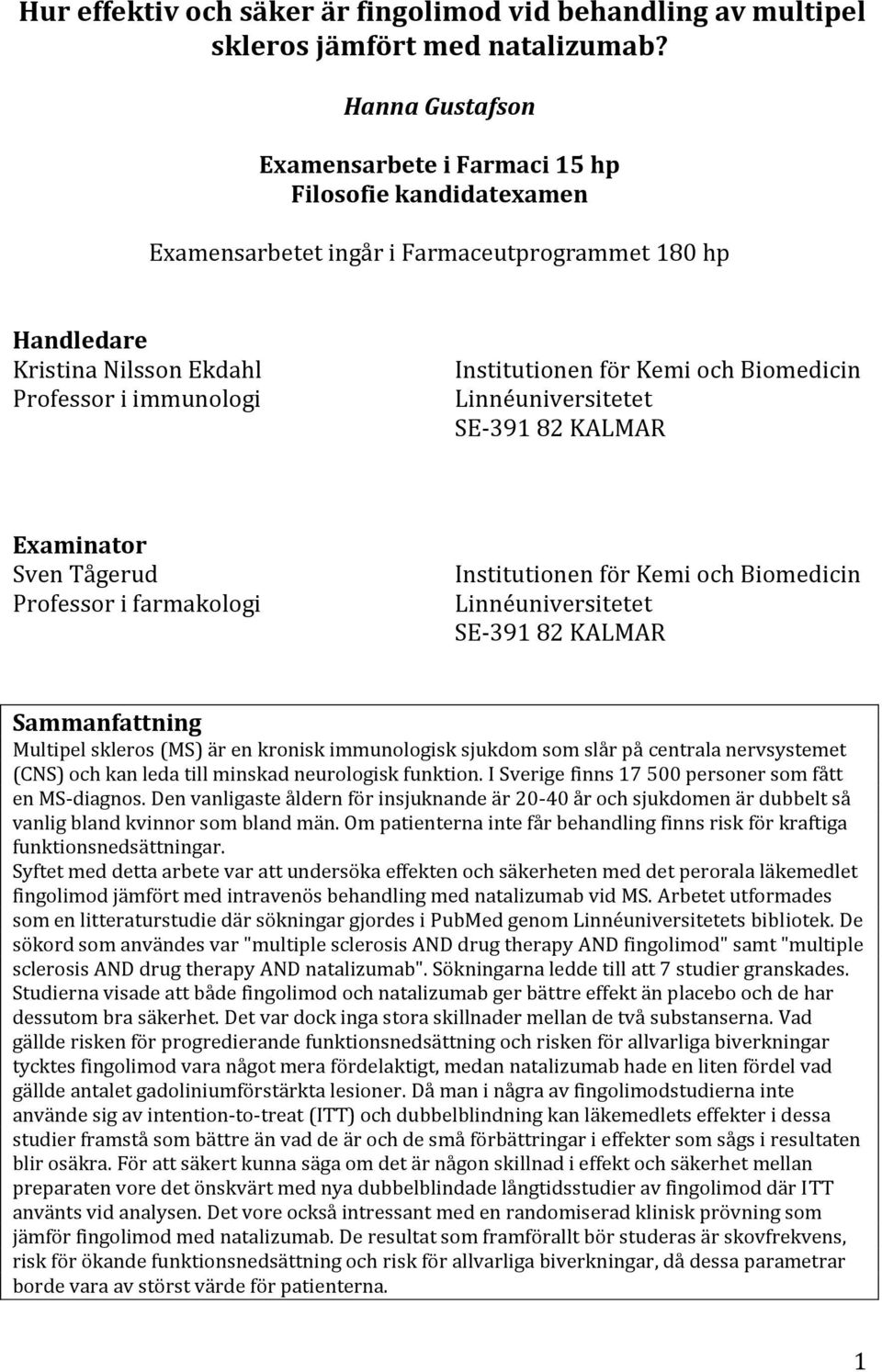 Kemi och Biomedicin Linnéuniversitetet SE-391 82 KALMAR Examinator Sven Tågerud Professor i farmakologi Institutionen för Kemi och Biomedicin Linnéuniversitetet SE-391 82 KALMAR Sammanfattning