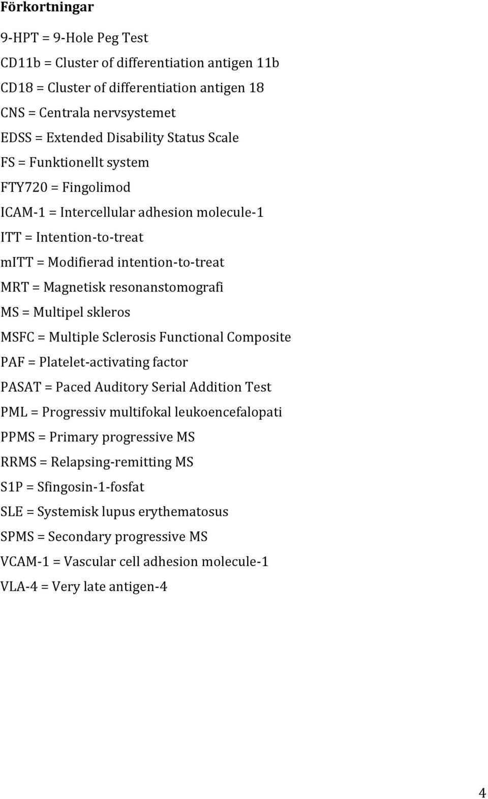 skleros MSFC = Multiple Sclerosis Functional Composite PAF = Platelet-activating factor PASAT = Paced Auditory Serial Addition Test PML = Progressiv multifokal leukoencefalopati PPMS = Primary