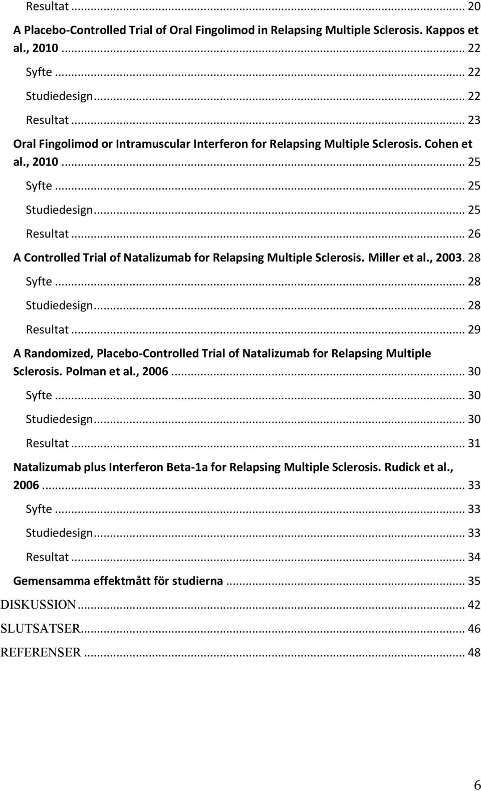 .. 26 A Controlled Trial of Natalizumab for Relapsing Multiple Sclerosis. Miller, 2003. 28 Syfte... 28 Studiedesign... 28 Resultat.