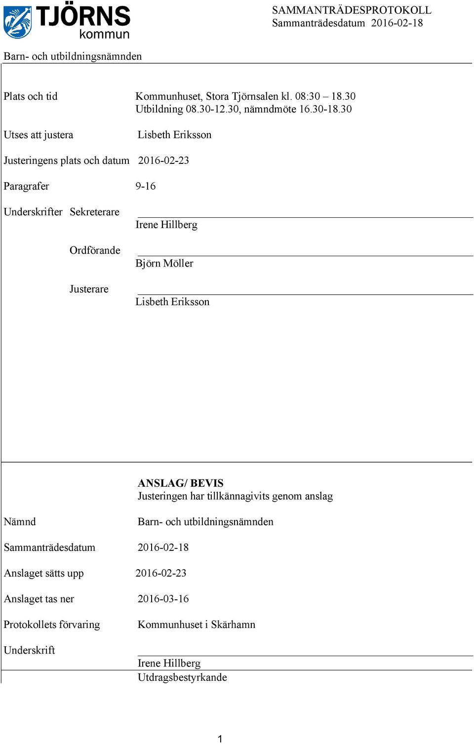 30 Utses att justera Lisbeth Eriksson Justeringens plats och datum 2016-02-23 Paragrafer 9-16 Underskrifter Sekreterare Ordförande Justerare Irene
