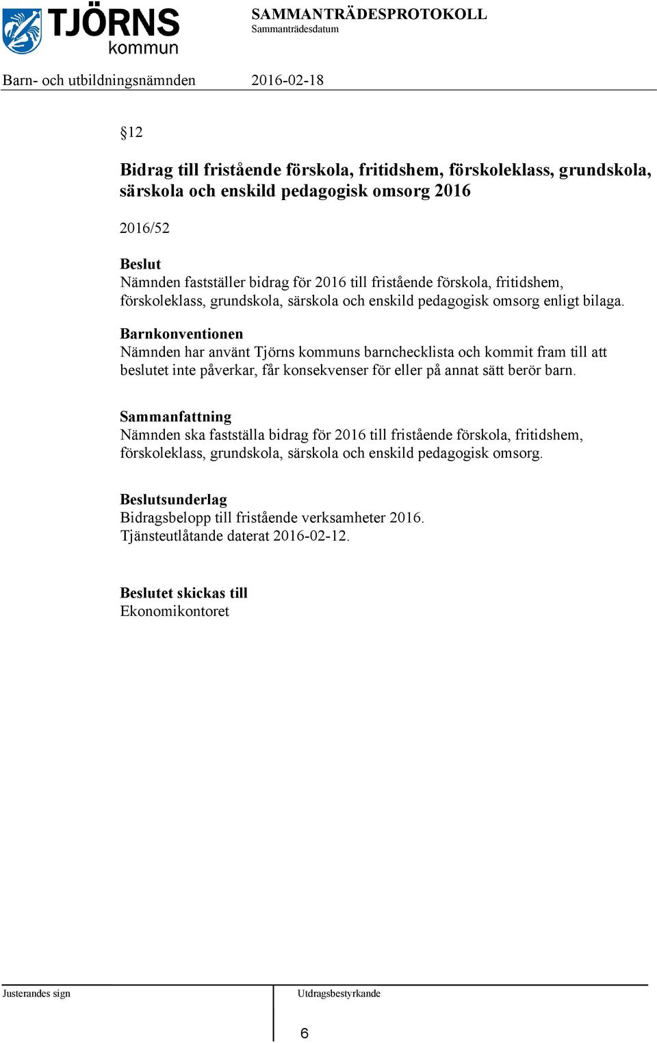 Barnkonventionen Nämnden har använt Tjörns kommuns barnchecklista och kommit fram till att beslutet inte påverkar, får konsekvenser för eller på annat sätt berör barn.