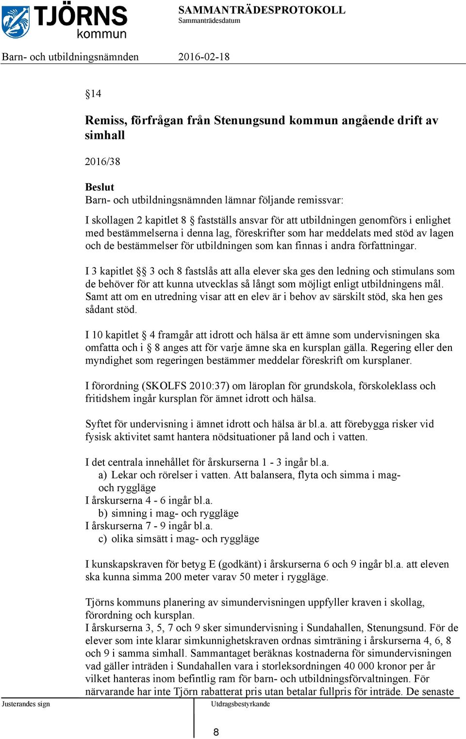 I 3 kapitlet 3 och 8 fastslås att alla elever ska ges den ledning och stimulans som de behöver för att kunna utvecklas så långt som möjligt enligt utbildningens mål.