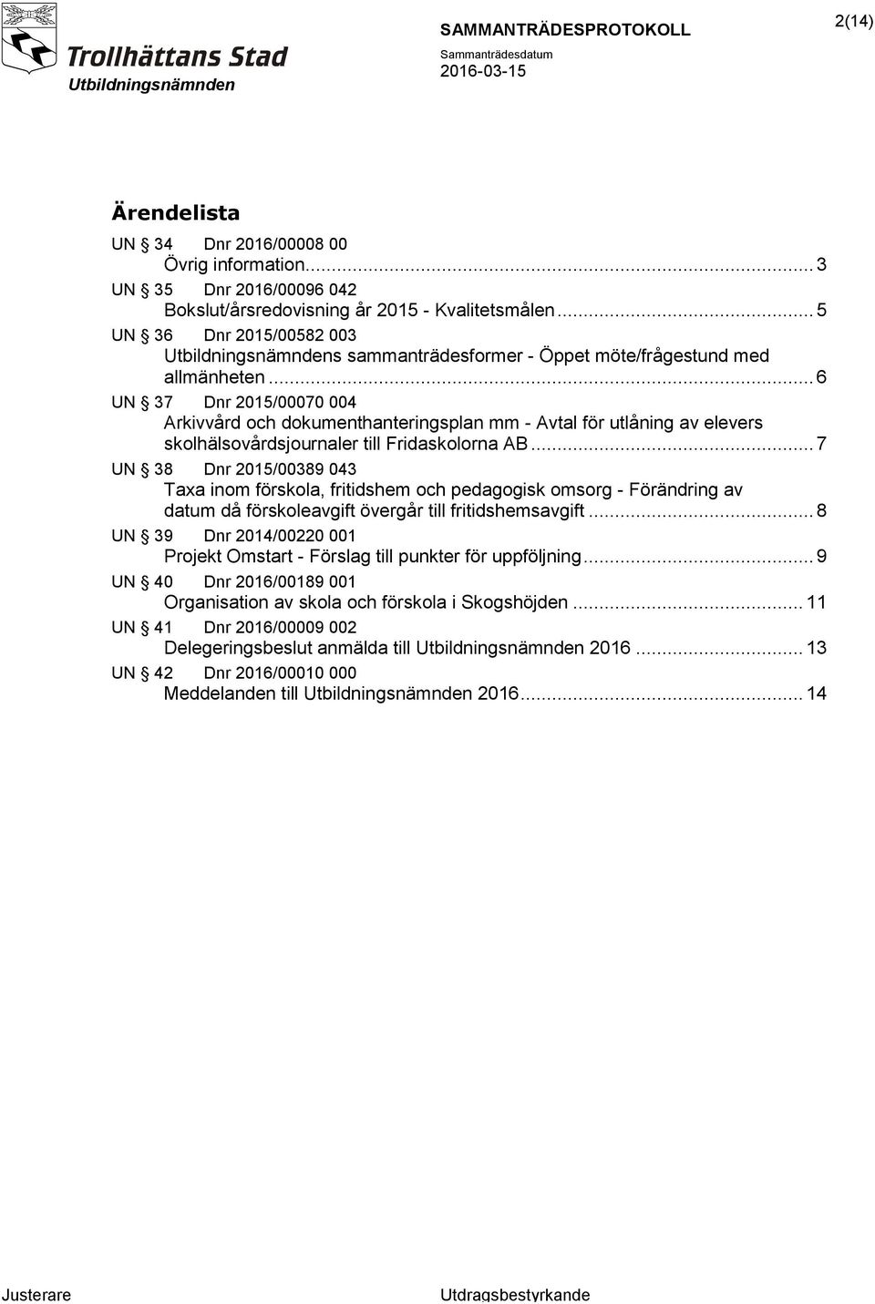 .. 6 UN 37 Dnr 2015/00070 004 Arkivvård och dokumenthanteringsplan mm - Avtal för utlåning av elevers skolhälsovårdsjournaler till Fridaskolorna AB.