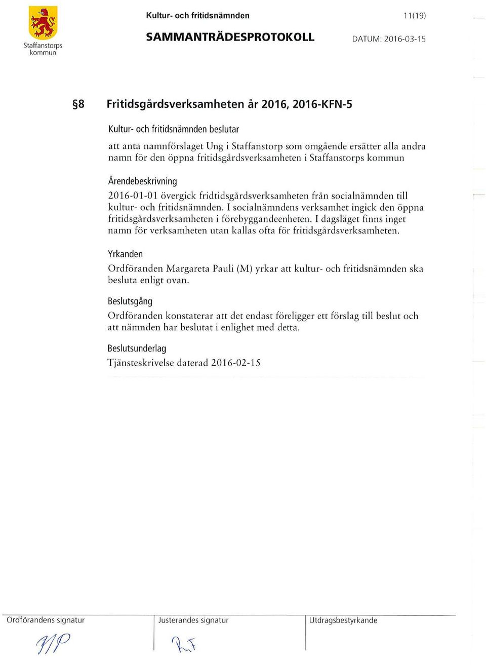 I socialnämndens verksamhet ingick den öppna fritidsgårdsverksamheten i förebyggandeenheten. I dagsläget finns inget namn för verksamheten utan kallas ofta för fritidsgå rdsverksamheten.