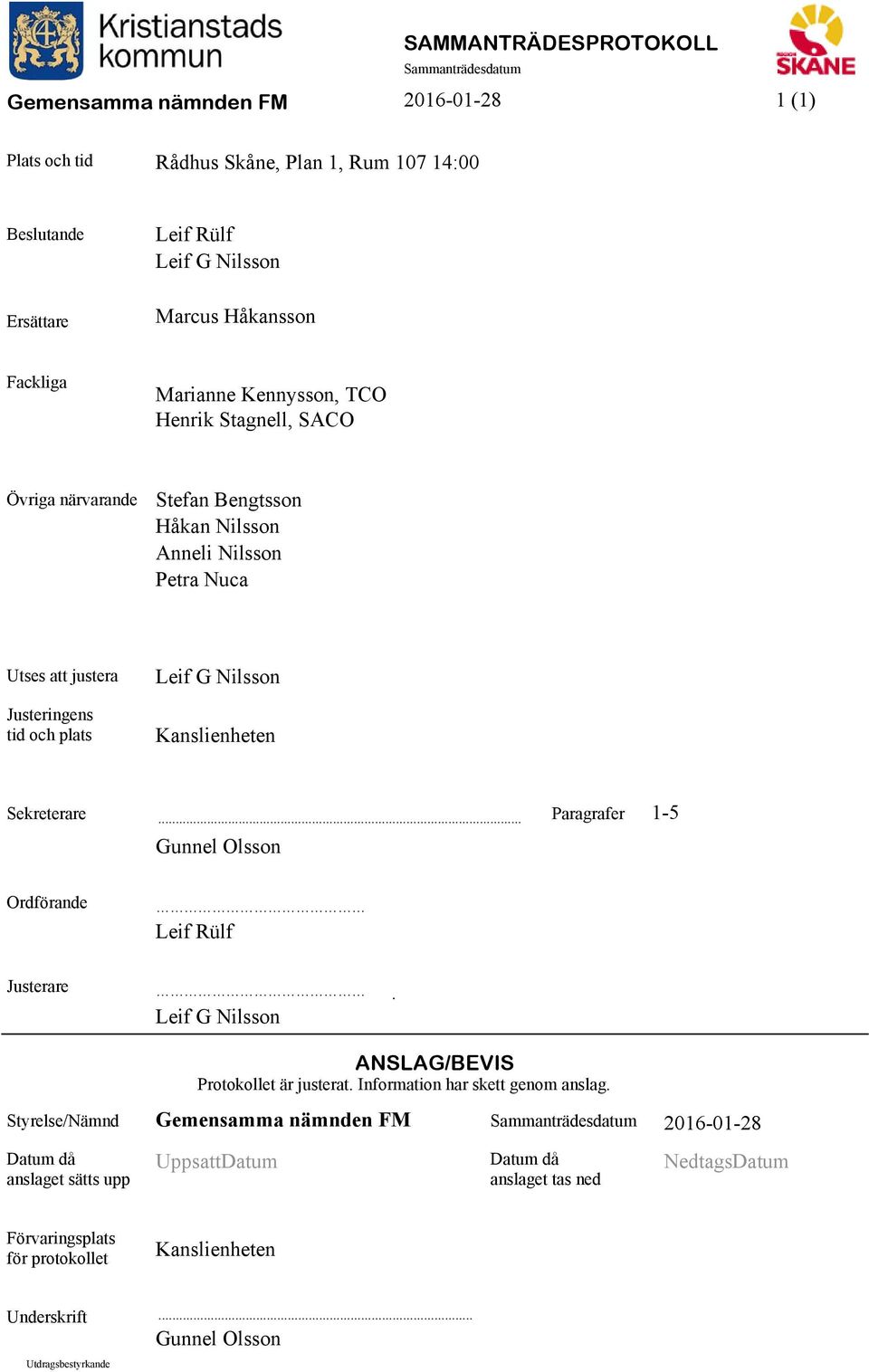 .. Paragrafer Gunnel Olsson 1-5 Ordförande Leif Rülf Justerare. Leif G Nilsson ANSLAG/BEVIS Protokollet är justerat. Information har skett genom anslag.