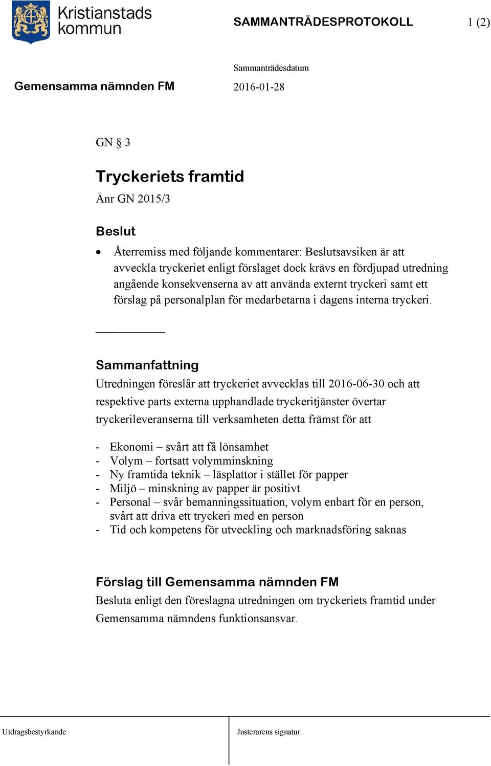 Sammanfattning Utredningen föreslår att tryckeriet avvecklas till 2016-06-30 och att respektive parts externa upphandlade tryckeritjänster övertar tryckerileveranserna till verksamheten detta främst