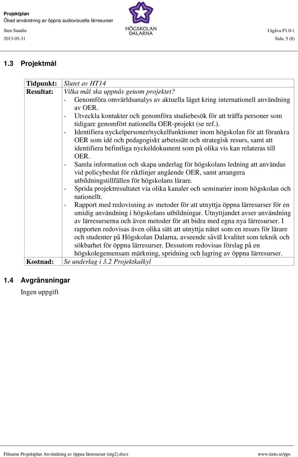 - Identifiera nyckelpersoner/nyckelfunktioner inom högskolan för att förankra OER som idé och pedagogiskt arbetssätt och strategisk resurs, samt att identifiera befintliga nyckeldokument som på olika