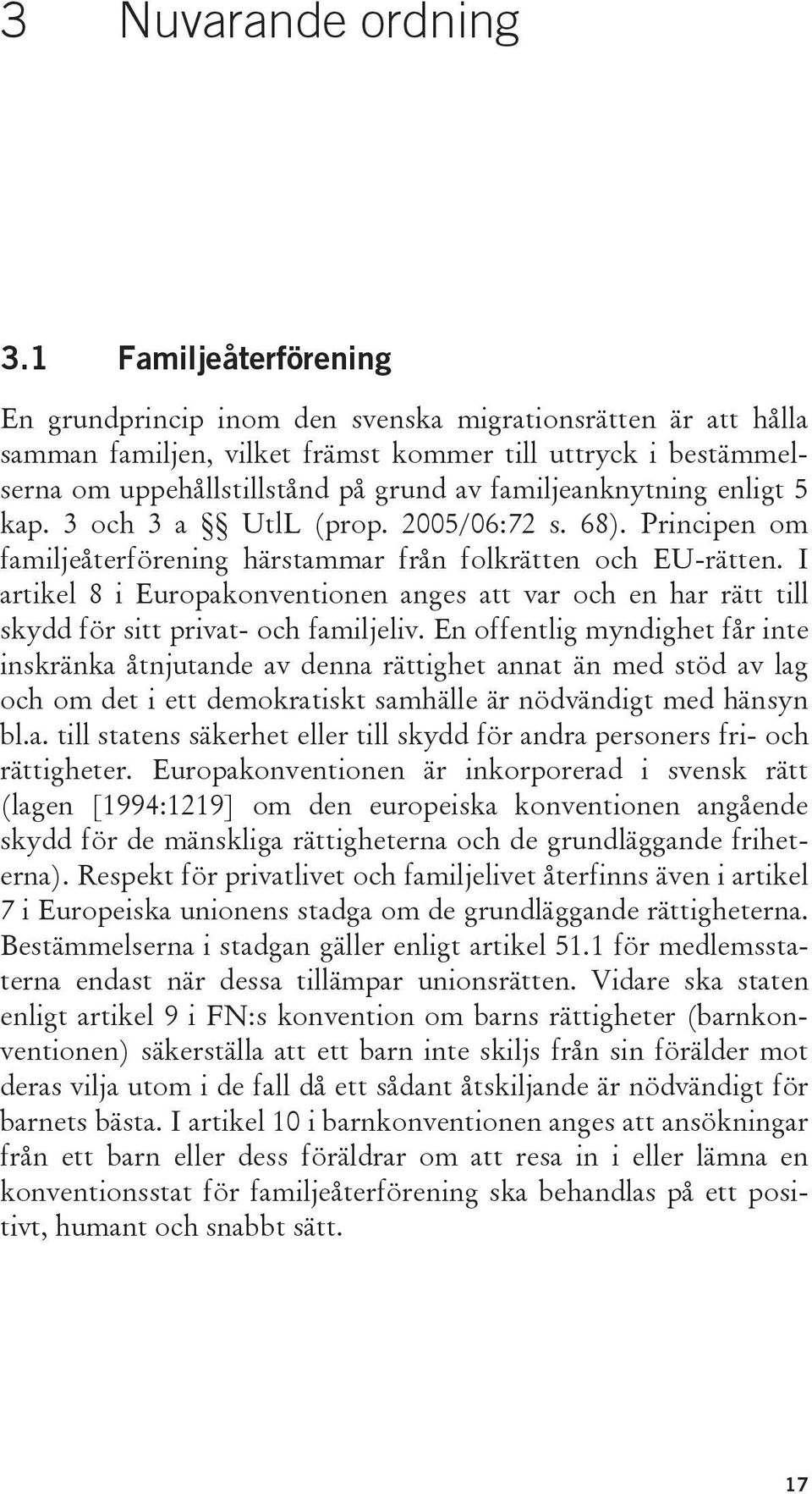 familjeanknytning enligt 5 kap. 3 och 3 a UtlL (prop. 2005/06:72 s. 68). Principen om familjeåterförening härstammar från folkrätten och EU-rätten.