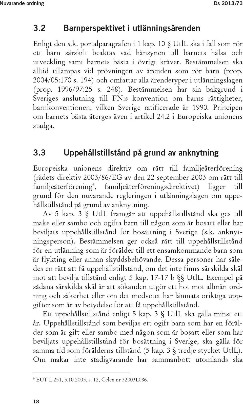 Bestämmelsen ska alltid tillämpas vid prövningen av ärenden som rör barn (prop. 2004/05:170 s. 194) och omfattar alla ärendetyper i utlänningslagen (prop. 1996/97:25 s. 248).