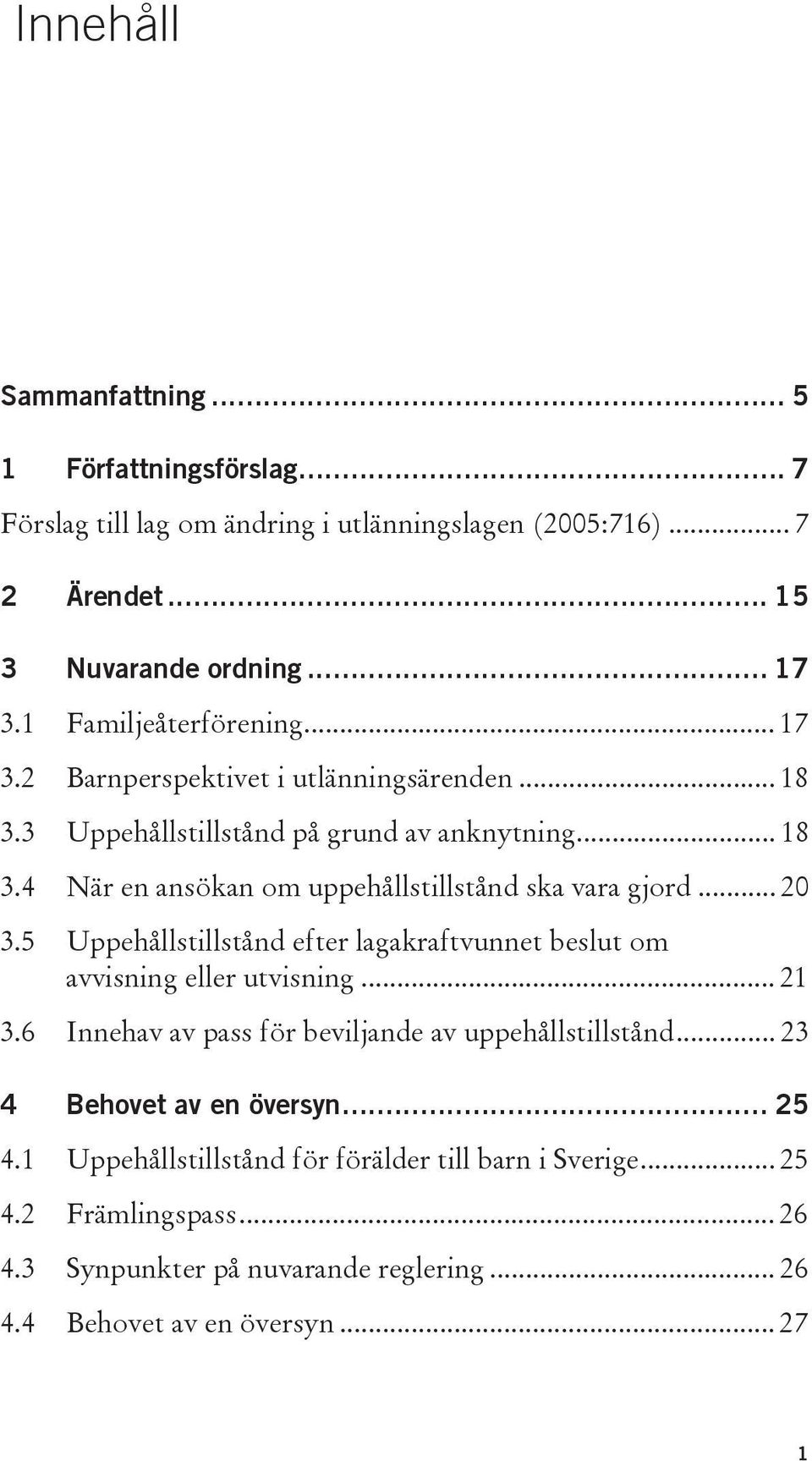 .. 20 3.5 Uppehållstillstånd efter lagakraftvunnet beslut om avvisning eller utvisning... 21 3.6 Innehav av pass för beviljande av uppehållstillstånd.