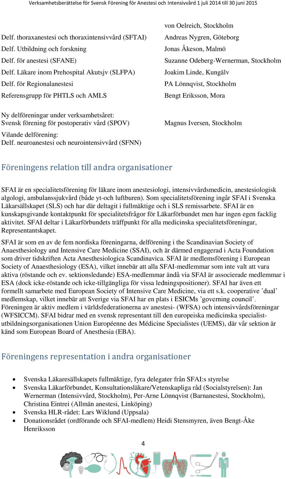 Stockholm Bengt Eriksson, Mora Ny delföreningar under verksamhetsåret: Svensk förening för postoperativ vård (SPOV) Vilande delförening: Delf.