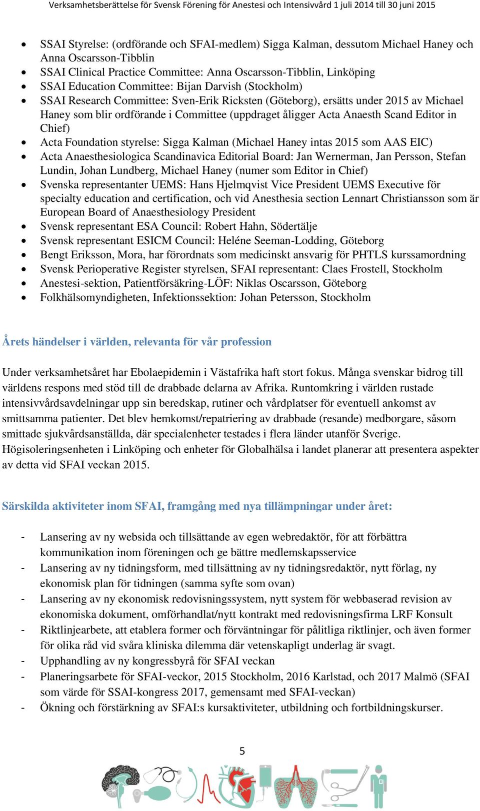 Editor in Chief) Acta Foundation styrelse: Sigga Kalman (Michael Haney intas 2015 som AAS EIC) Acta Anaesthesiologica Scandinavica Editorial Board: Jan Wernerman, Jan Persson, Stefan Lundin, Johan