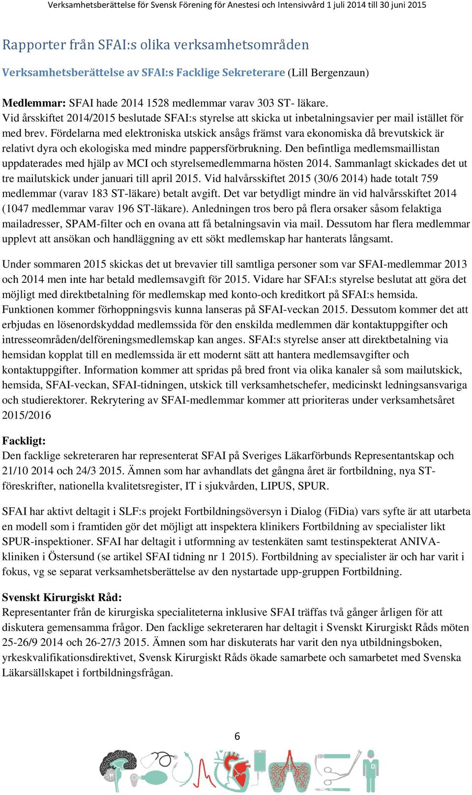 Fördelarna med elektroniska utskick ansågs främst vara ekonomiska då brevutskick är relativt dyra och ekologiska med mindre pappersförbrukning.