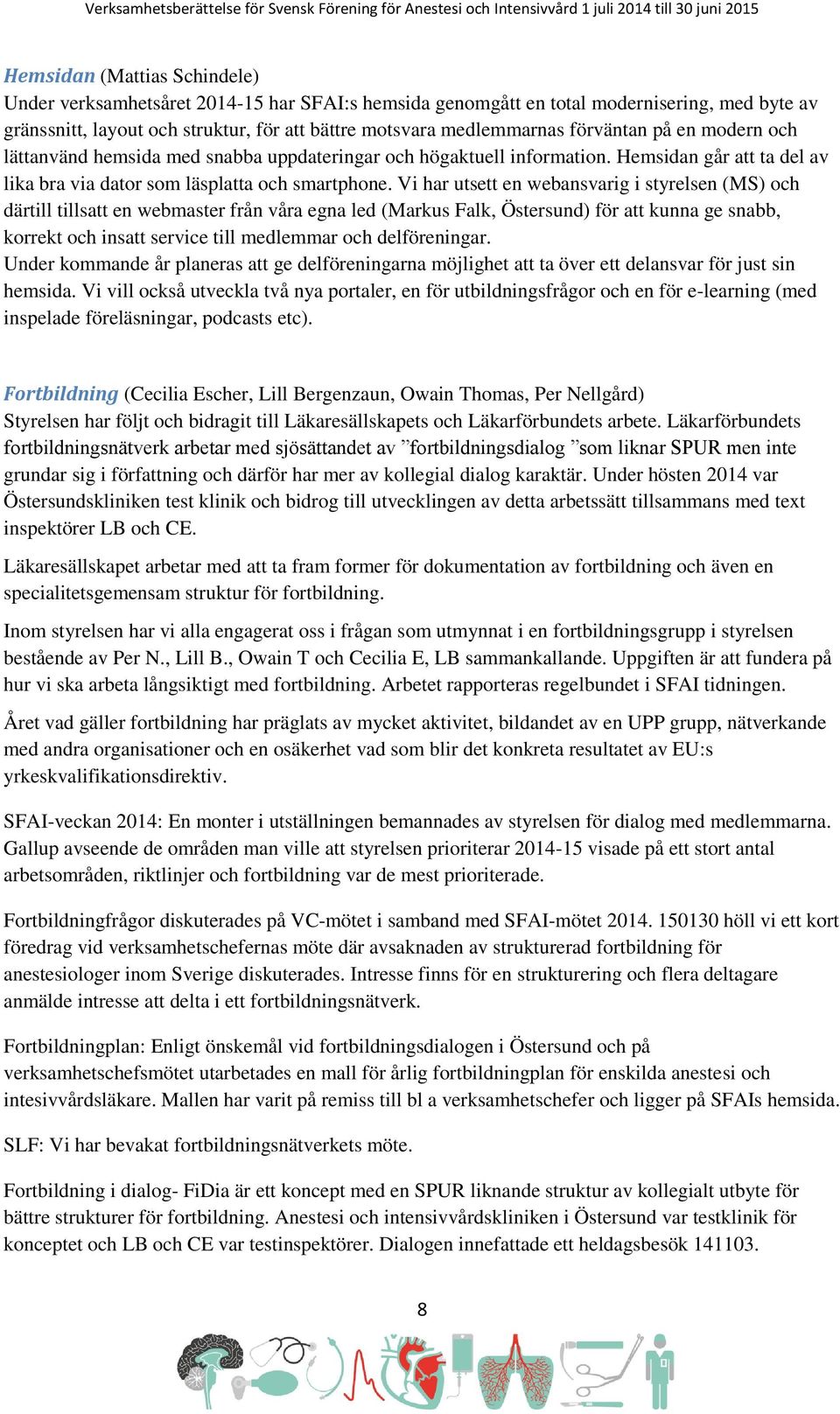 Vi har utsett en webansvarig i styrelsen (MS) och därtill tillsatt en webmaster från våra egna led (Markus Falk, Östersund) för att kunna ge snabb, korrekt och insatt service till medlemmar och