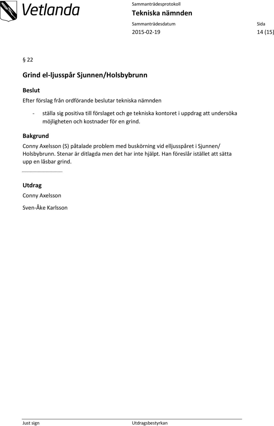 kostnader för en grind. Bakgrund Conny Axelsson (S) påtalade problem med buskörning vid elljusspåret i Sjunnen/ Holsbybrunn.