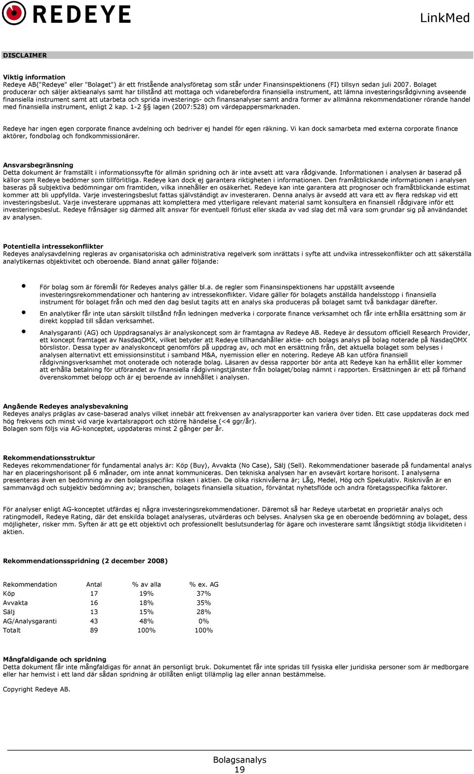 och sprida investerings- och finansanalyser samt andra former av allmänna rekommendationer rörande handel med finansiella instrument, enligt 2 kap. 1-2 lagen (2007:528) om värdepappersmarknaden.