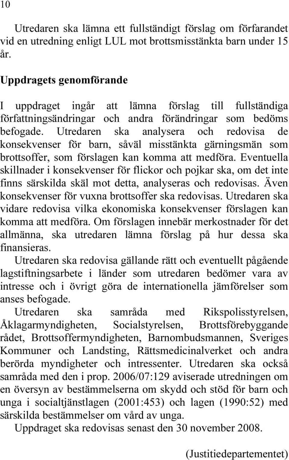 Utredaren ska analysera och redovisa de konsekvenser för barn, såväl misstänkta gärningsmän som brottsoffer, som förslagen kan komma att medföra.