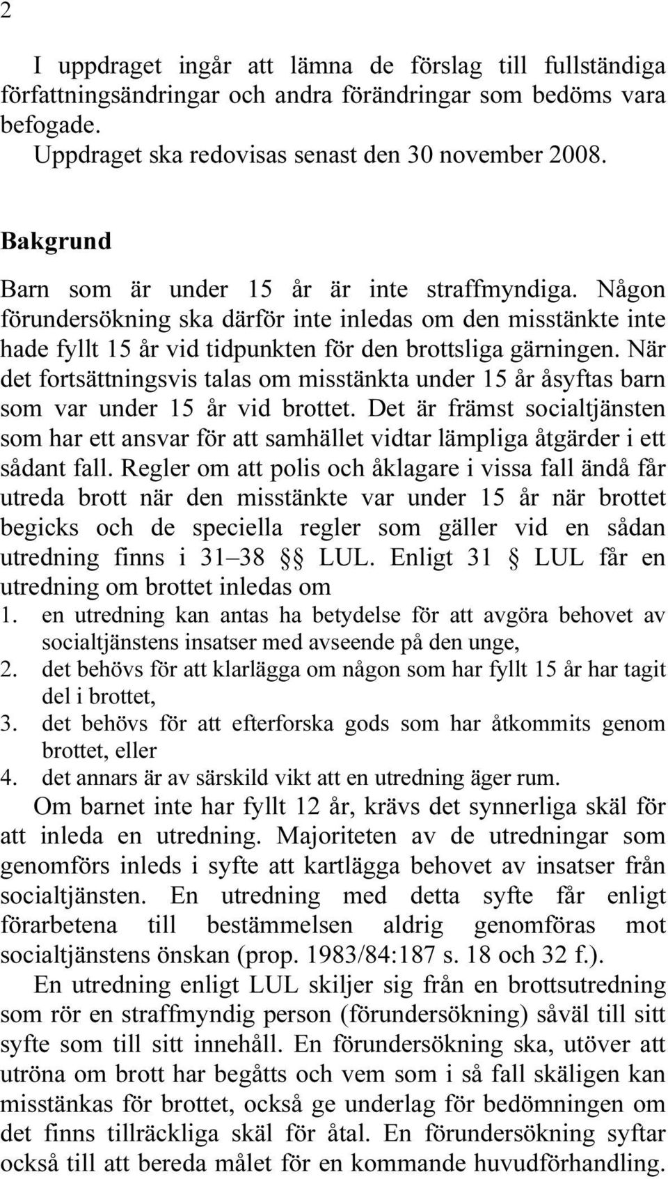 När det fortsättningsvis talas om misstänkta under 15 år åsyftas barn som var under 15 år vid brottet.