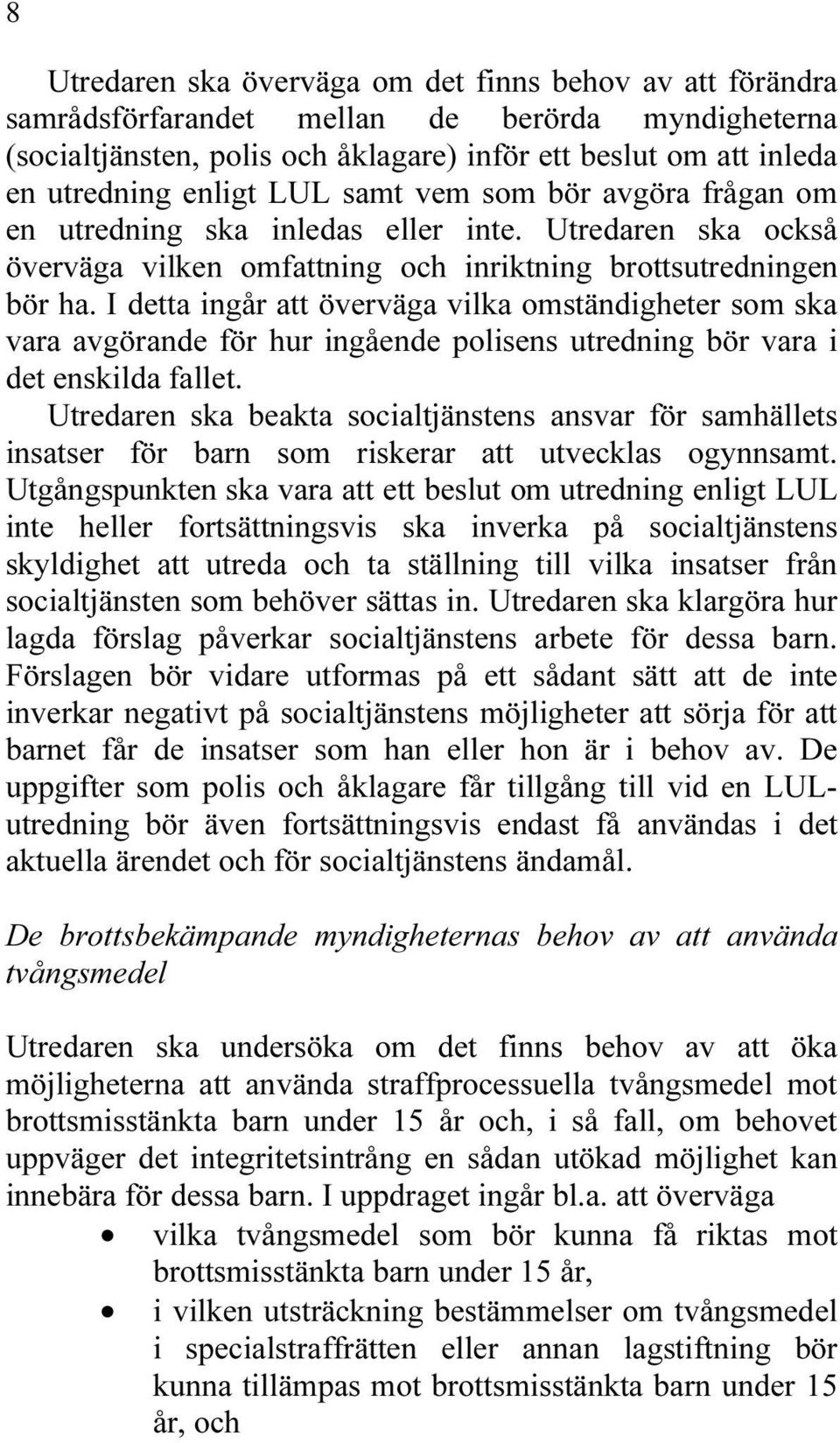 I detta ingår att överväga vilka omständigheter som ska vara avgörande för hur ingående polisens utredning bör vara i det enskilda fallet.