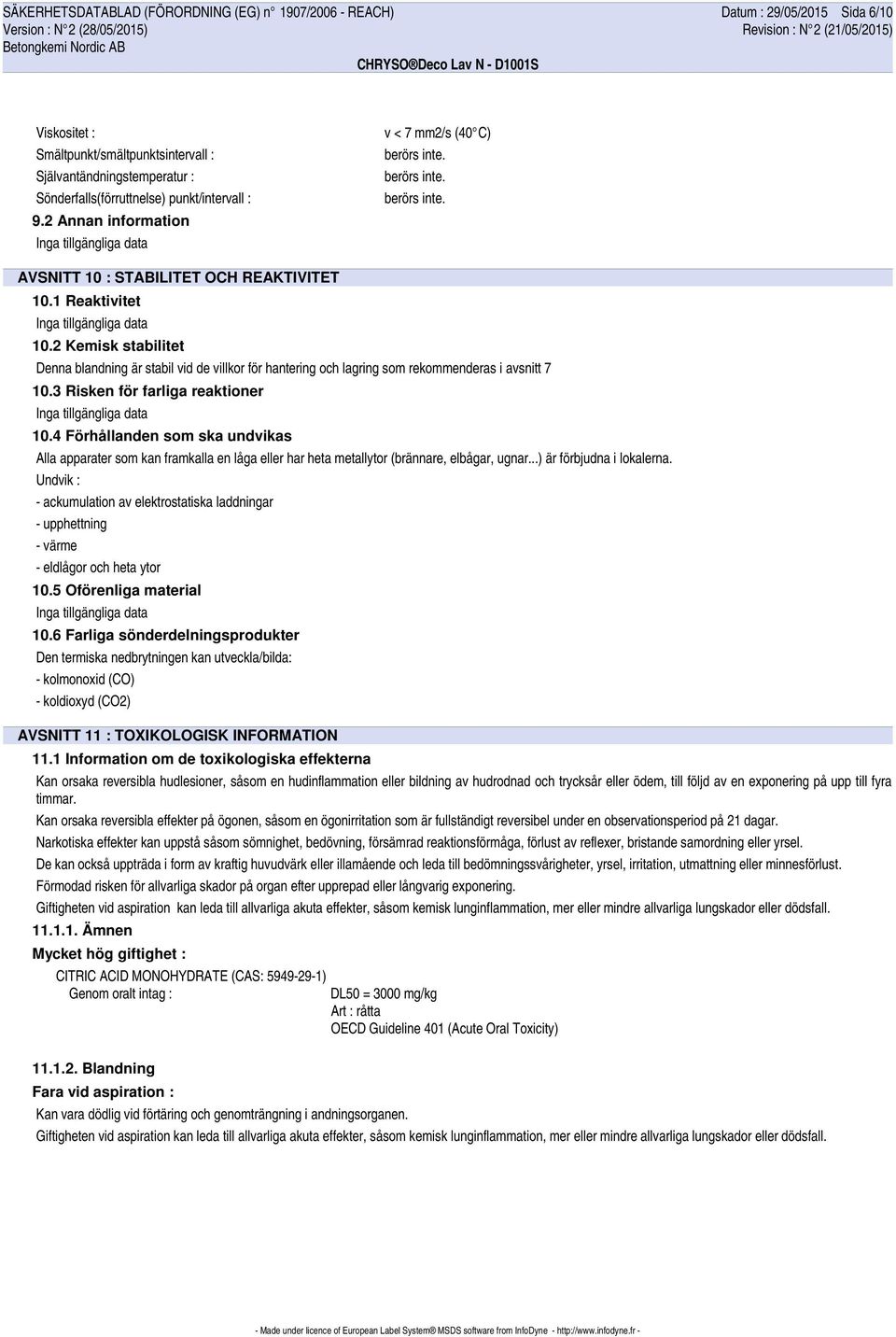 2 Kemisk stabilitet Denna blandning är stabil vid de villkor för hantering och lagring som rekommenderas i avsnitt 7 10.3 Risken för farliga reaktioner 10.