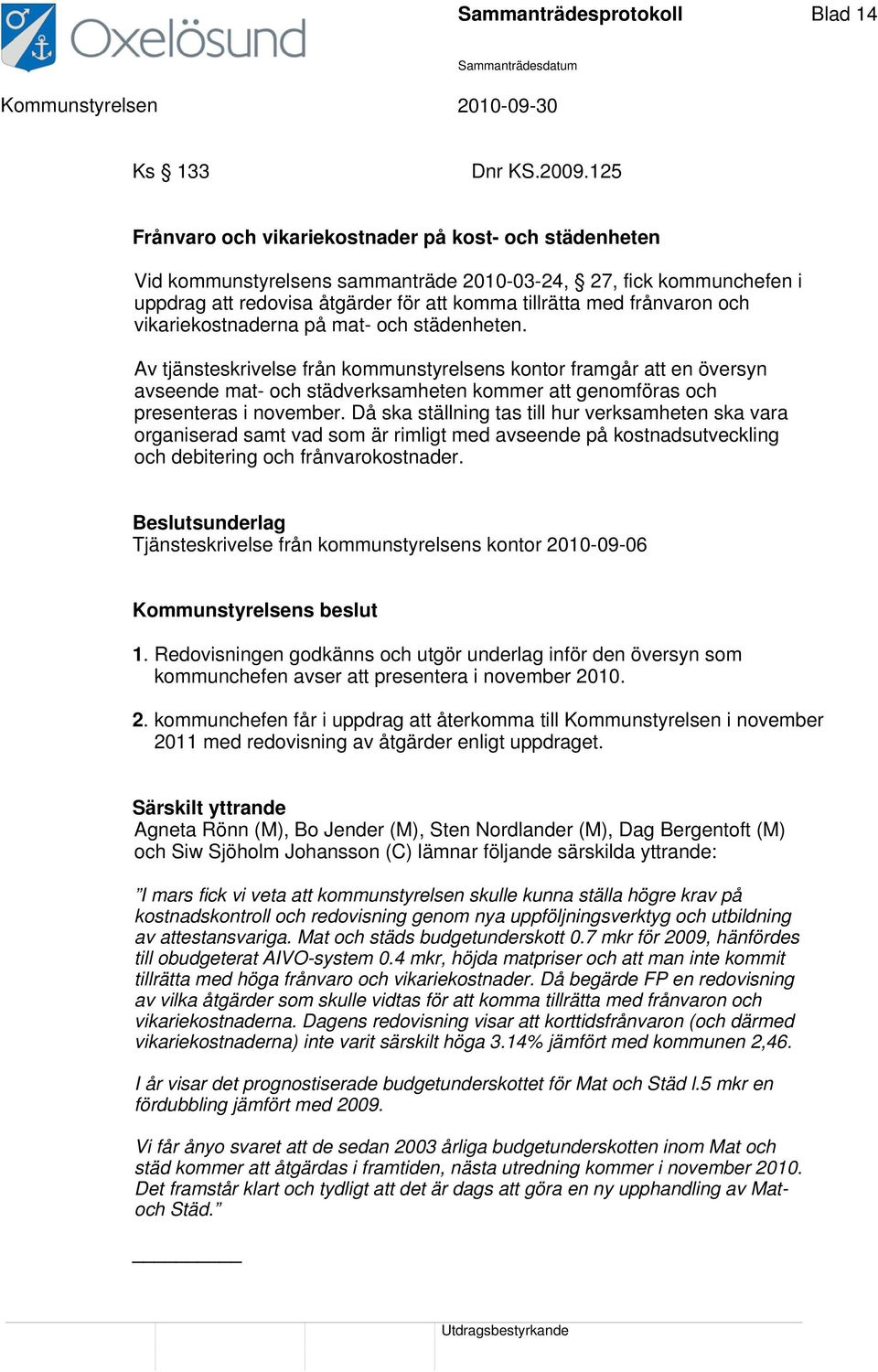 vikariekostnaderna på mat- och städenheten. Av tjänsteskrivelse från kommunstyrelsens kontor framgår att en översyn avseende mat- och städverksamheten kommer att genomföras och presenteras i november.