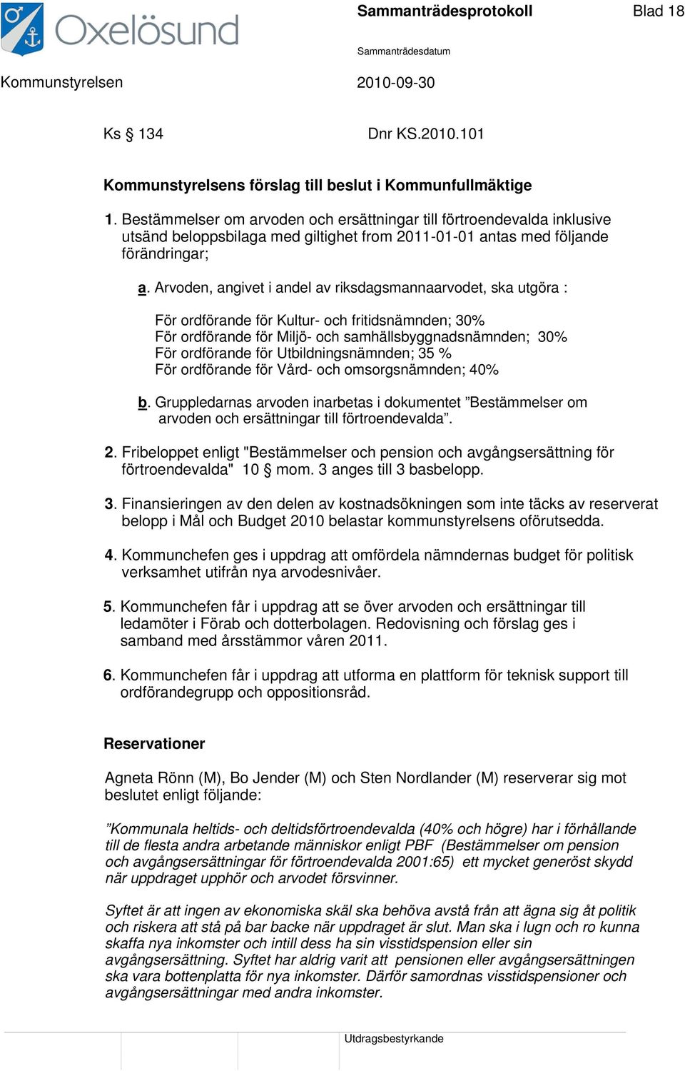 Arvoden, angivet i andel av riksdagsmannaarvodet, ska utgöra : För ordförande för Kultur- och fritidsnämnden; 30% För ordförande för Miljö- och samhällsbyggnadsnämnden; 30% För ordförande för