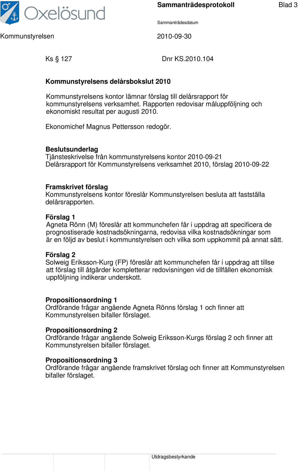 Beslutsunderlag Tjänsteskrivelse från kommunstyrelsens kontor 2010-09-21 Delårsrapport för Kommunstyrelsens verksamhet 2010, förslag 2010-09-22 Framskrivet förslag Kommunstyrelsens kontor föreslår