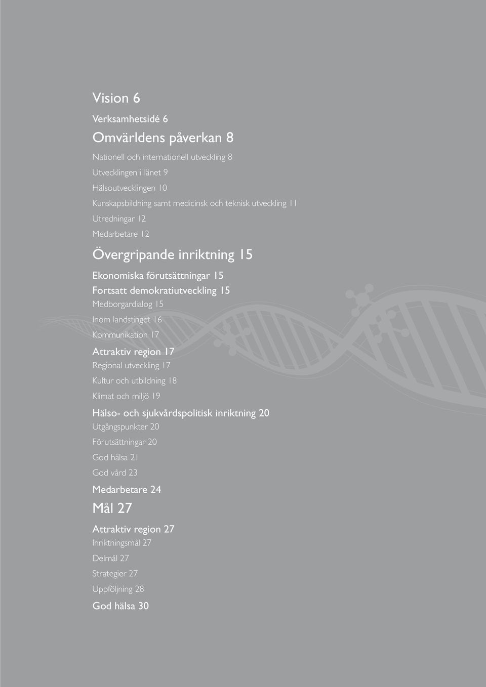 landstinget 16 Kommunikation 17 Attraktiv region 17 Regional utveckling 17 Kultur och utbildning 18 Klimat och miljö 19 Hälso- och sjukvårdspolitisk inriktning 20