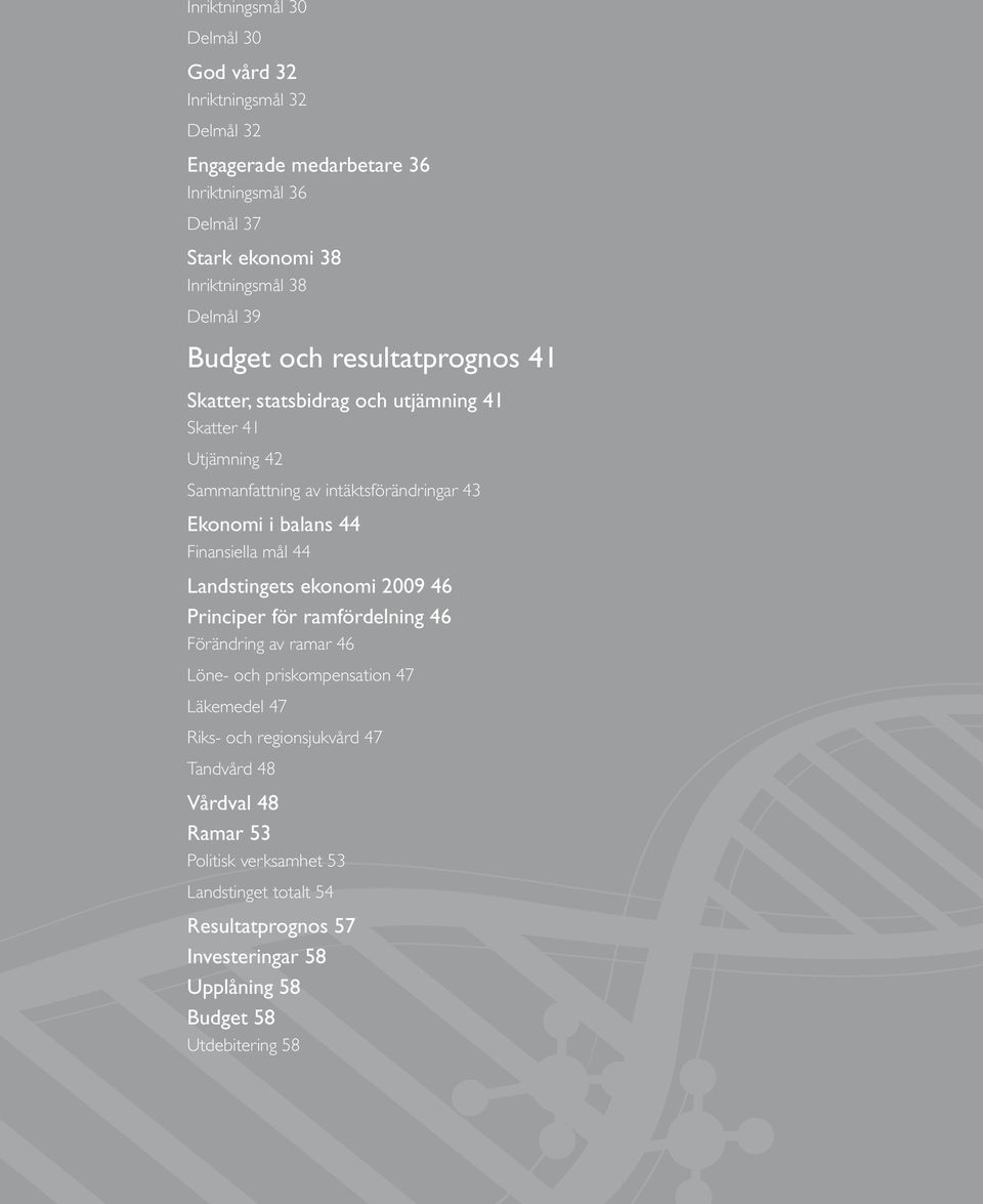 44 Finansiella mål 44 Landstingets ekonomi 2009 46 Principer för ramfördelning 46 Förändring av ramar 46 Löne- och priskompensation 47 Läkemedel 47 Riks- och