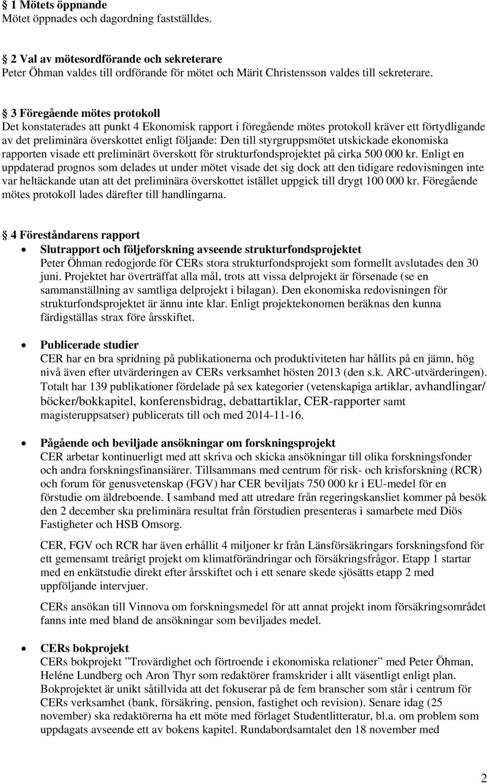 styrgruppsmötet utskickade ekonomiska rapporten visade ett preliminärt överskott för strukturfondsprojektet på cirka 500 000 kr.